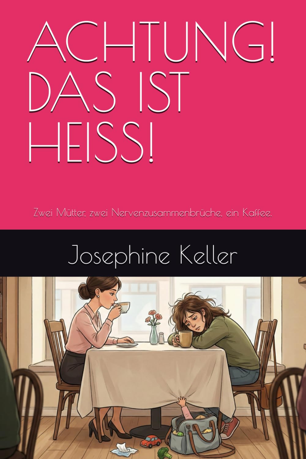 ACHTUNG! DAS IST HEISS!: Zwei Mütter, zwei Nervenzusammenbrüche, ein Kaffee.