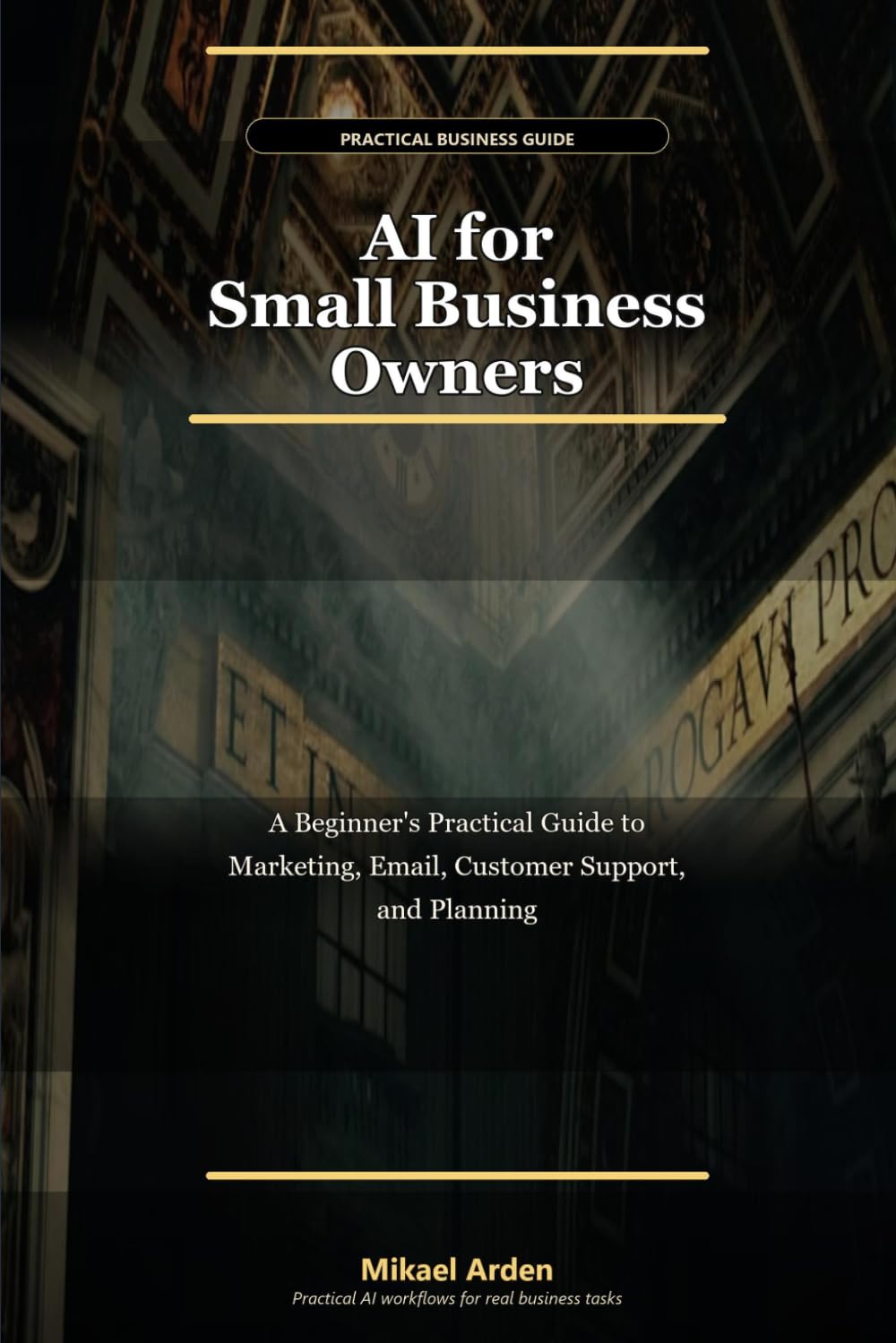 AI for Small Business Owners: A Beginner's Practical Guide to Marketing, Email, Customer Support, and Planning