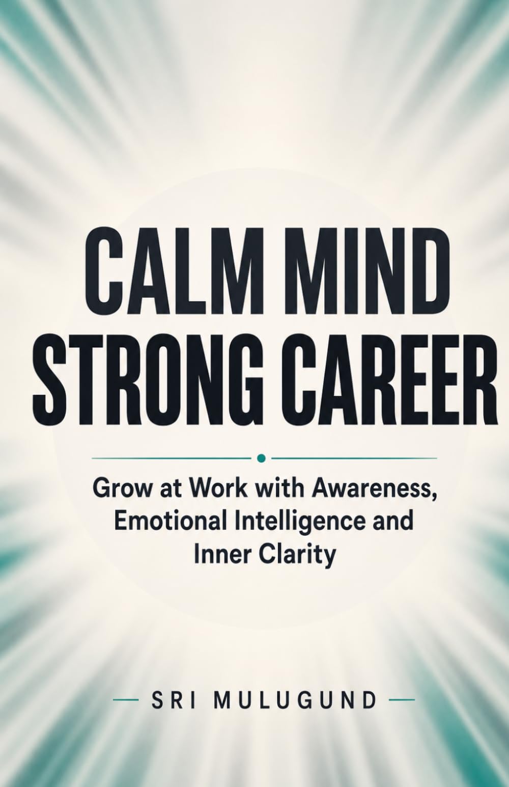 Calm Mind, Strong Career: How Awareness, Emotional Intelligence and Inner Clarity Help You Grow at Work