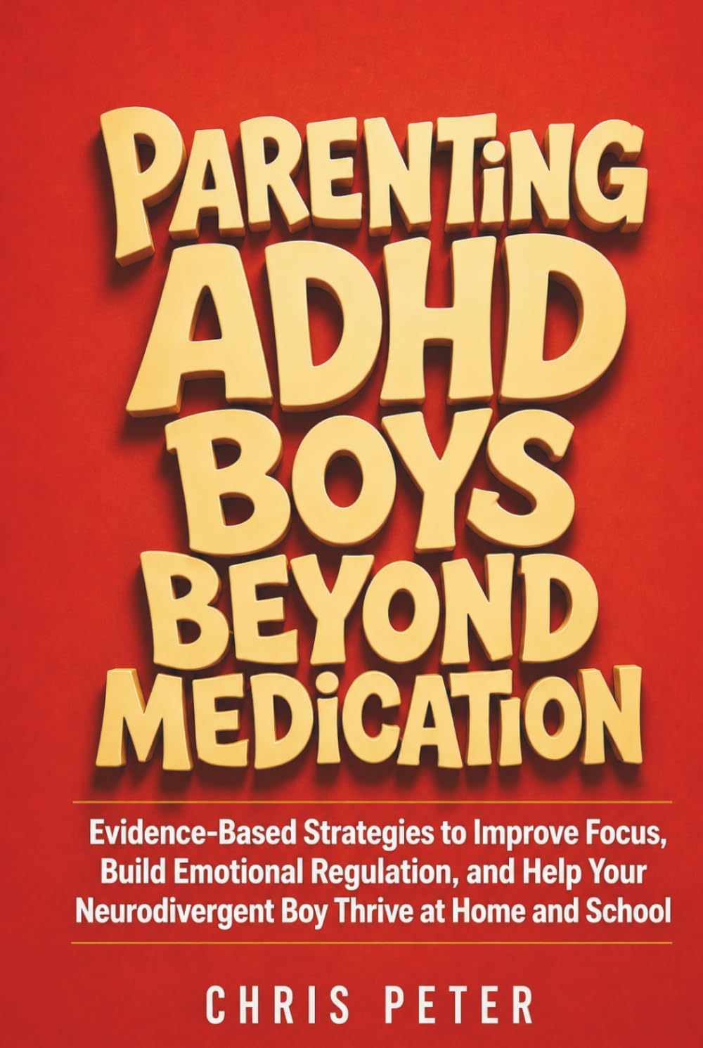 Parenting ADHD Boys Beyond Medication: Evidence-Based Strategies to Improve Focus, Build Emotional Regulation, and Help Your Neurodivergent Boy Thrive at Home and School