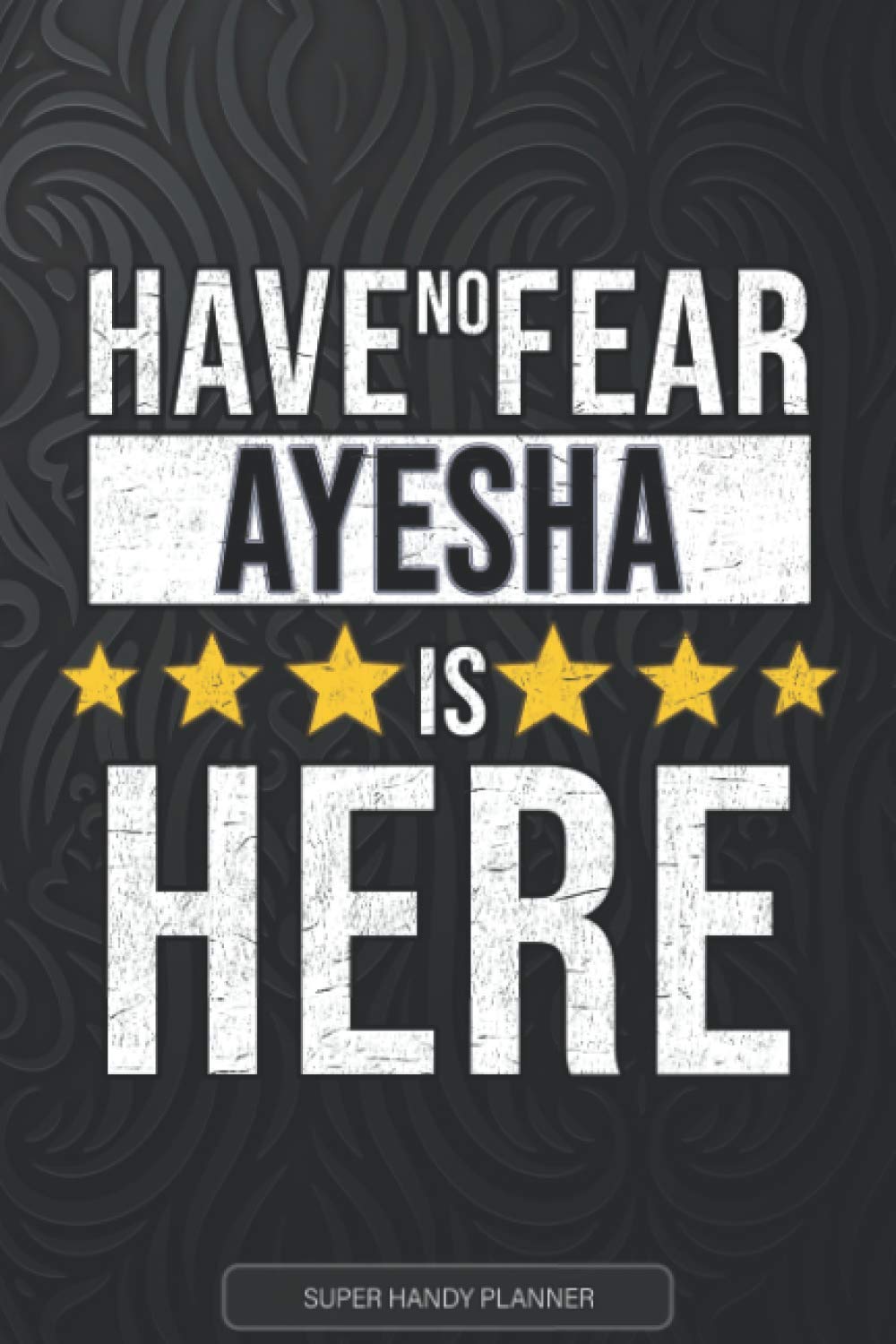 Ayesha: Have No Fear Ayesha Is Here - Custom Named Gift Planner, Calendar, Notebook & Journal For Ayesha