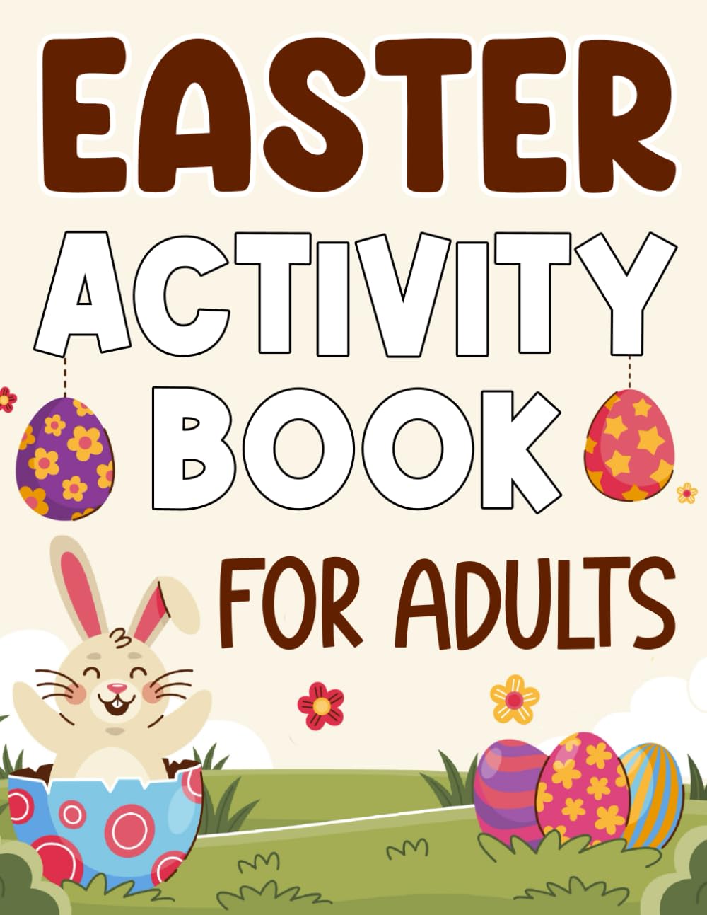 Easter Activity Book For Adults: Fun and Challenging Easter Puzzles For Adults. Over 80 Mixed Activities Includes Word Search, Sudoku, Mazes, Word Scramble, Crossword, Hitori and Much More.