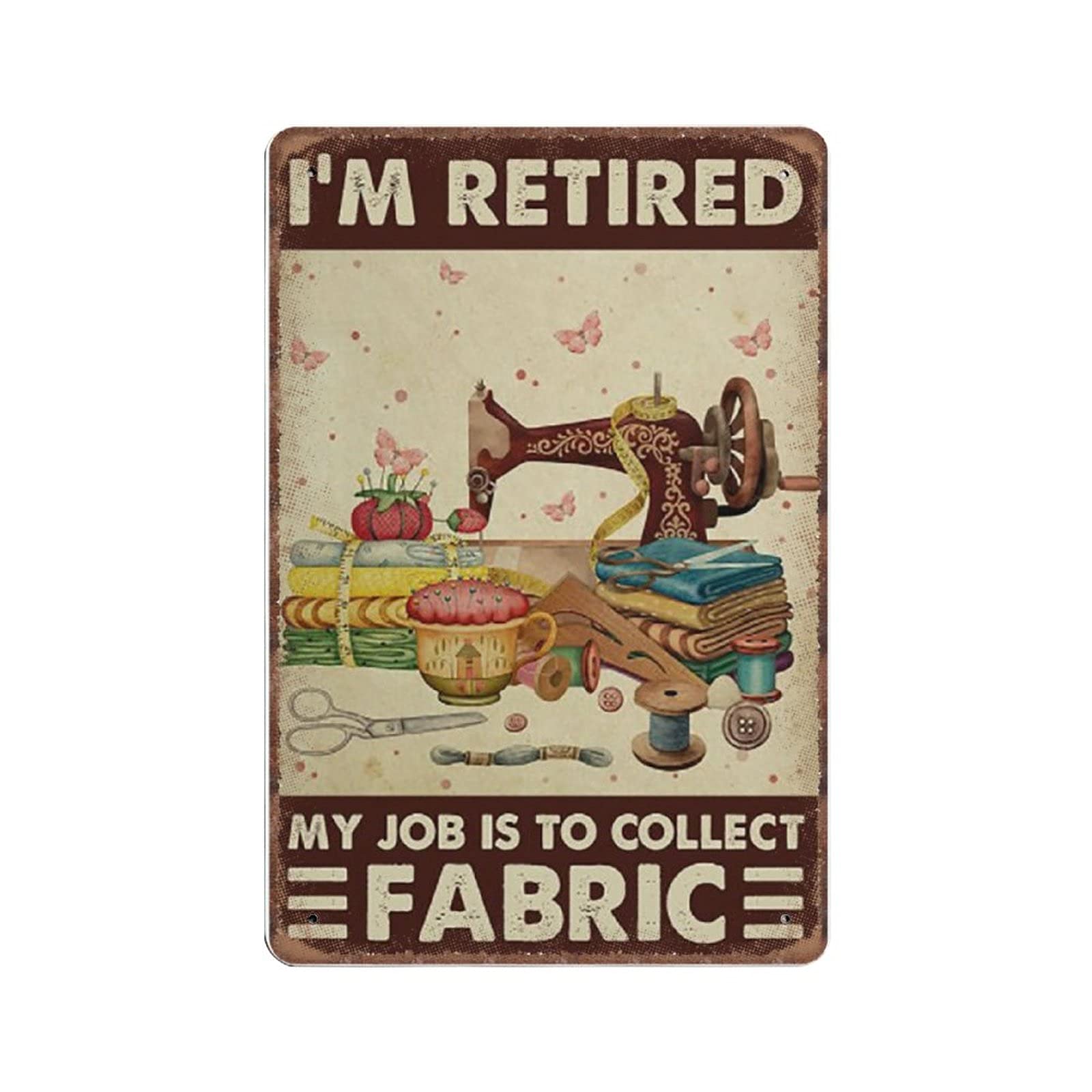 Dreacoss Sewing I'm Retired My Job Is to Collect Fabric Tin Signs, Sewing Room Funny Metal Sign Vintage Poster Wall Art for Kitchen Garden Bathroom Farm Home Coffee Decor Tin Sign, 20x30 cm