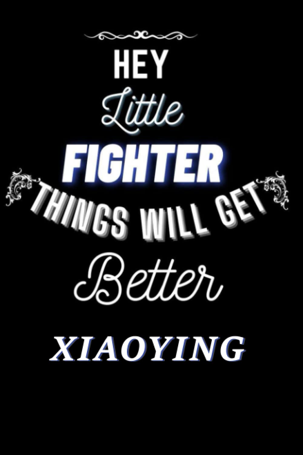 Hey Little Fighter Things Will Get Better Xiaoying Notebook: Personalized Name Journal For Xiaoying | 6x9 Lined Writing Personalized Name Notebook ... & Notes, 120 Pages Best christmas Gifts