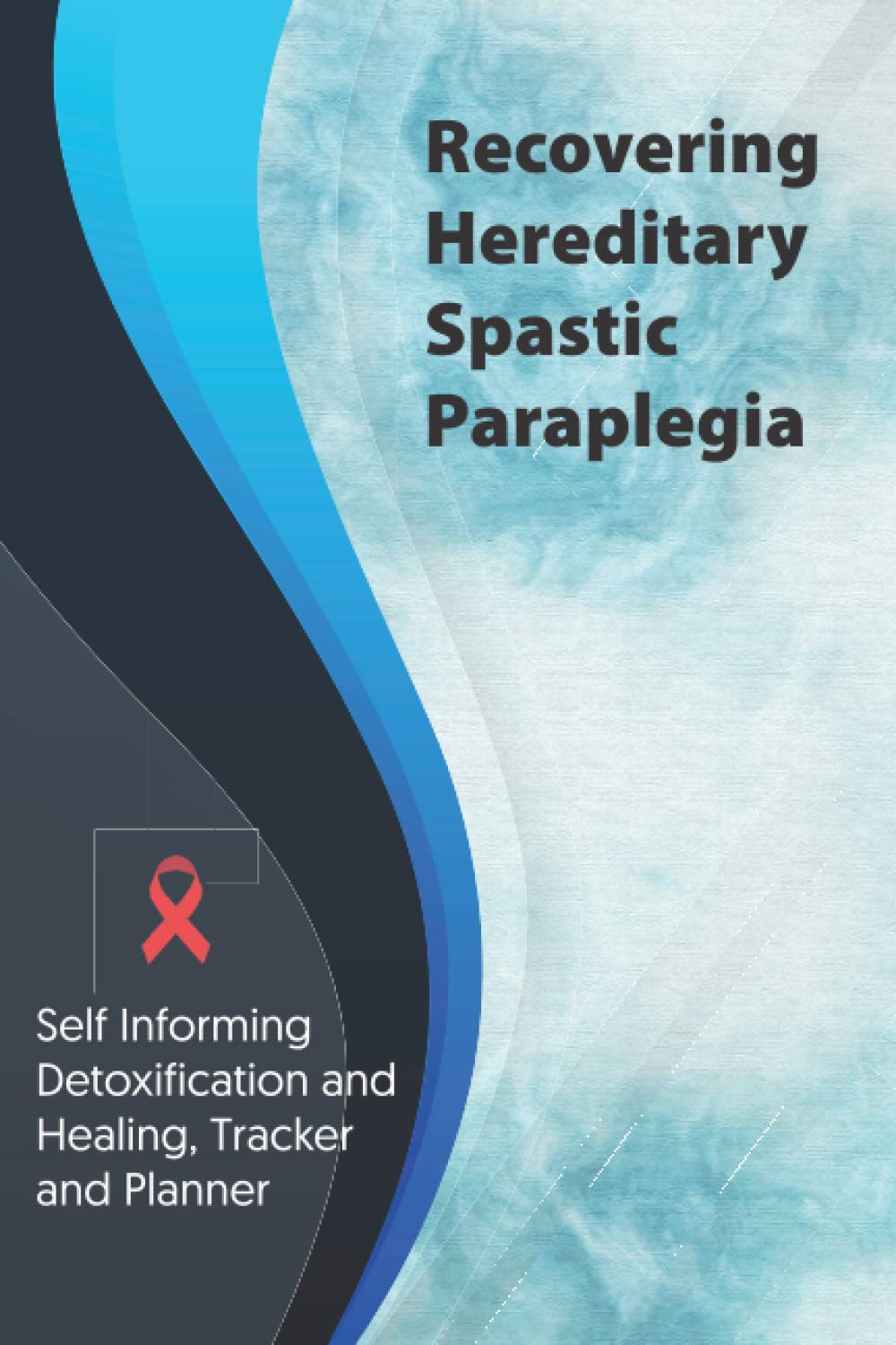 Recovering Hereditary spastic Paraplegia Exercise and Diet planner and tracker: Self Informing Detoxification or Healing, Exercise and Dieting Planner ... Treatment (6x9); Awareness Gifts and Presents