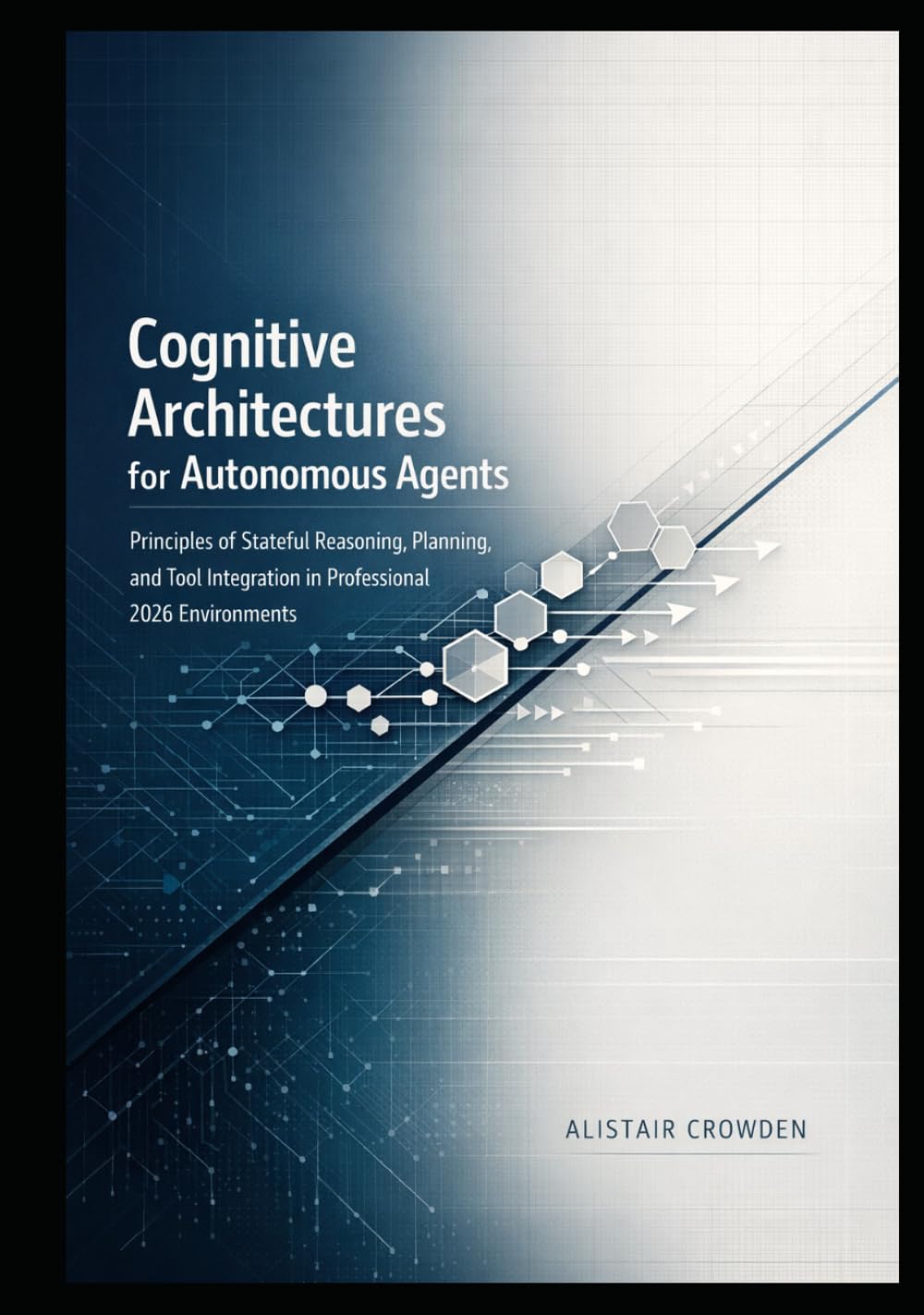 Cognitive Architectures for Autonomous Agents: Principles of Stateful Reasoning, Planning, and Tool Integration in Professional 2026 Environments
