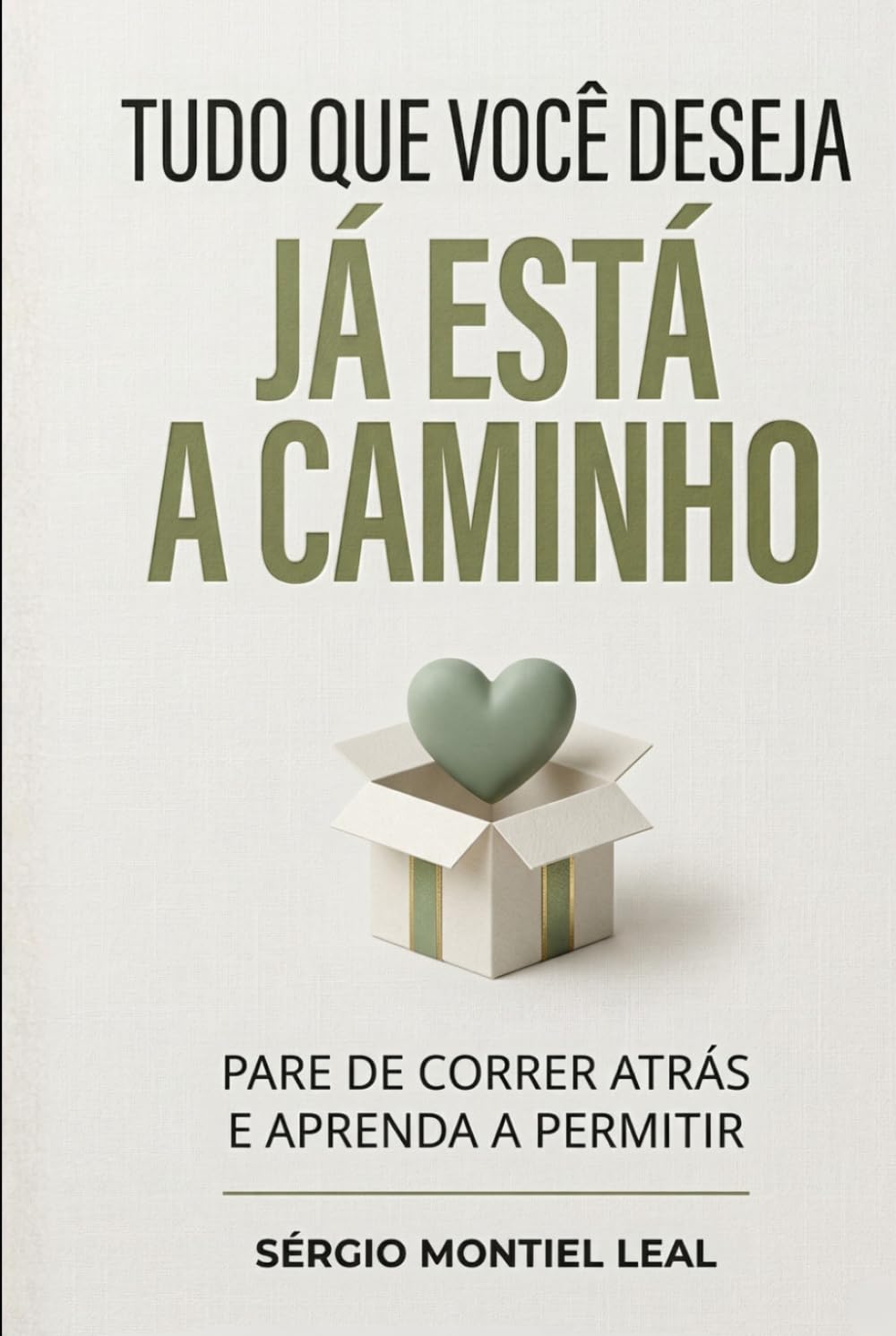 TUDO QUE VOCÊ DESEJA JÁ ESTÁ A CAMINHO: PARE DE CORRER ATRÁS E APRENDA A PERMITIR