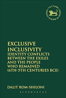 [(Exclusive Inclusivity : Identity Conflicts Between the Exiles and the People Who Remained (6th-5th Centuries BCE))] [By (author) Dr. Dalit Rom-Shiloni] published on book cover