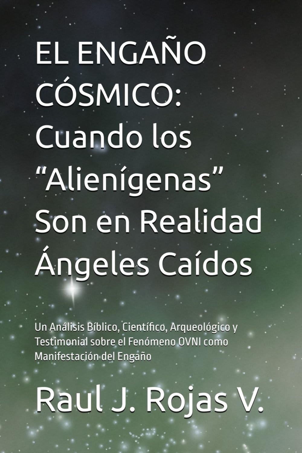 EL ENGAÑO CÓSMICO: Cuando los “Alienígenas” Son en Realidad Ángeles Caídos: Un Análisis Bíblico, Científico, Arqueológico y Testimonial sobre el Fenómeno OVNI como Manifestación del Engaño