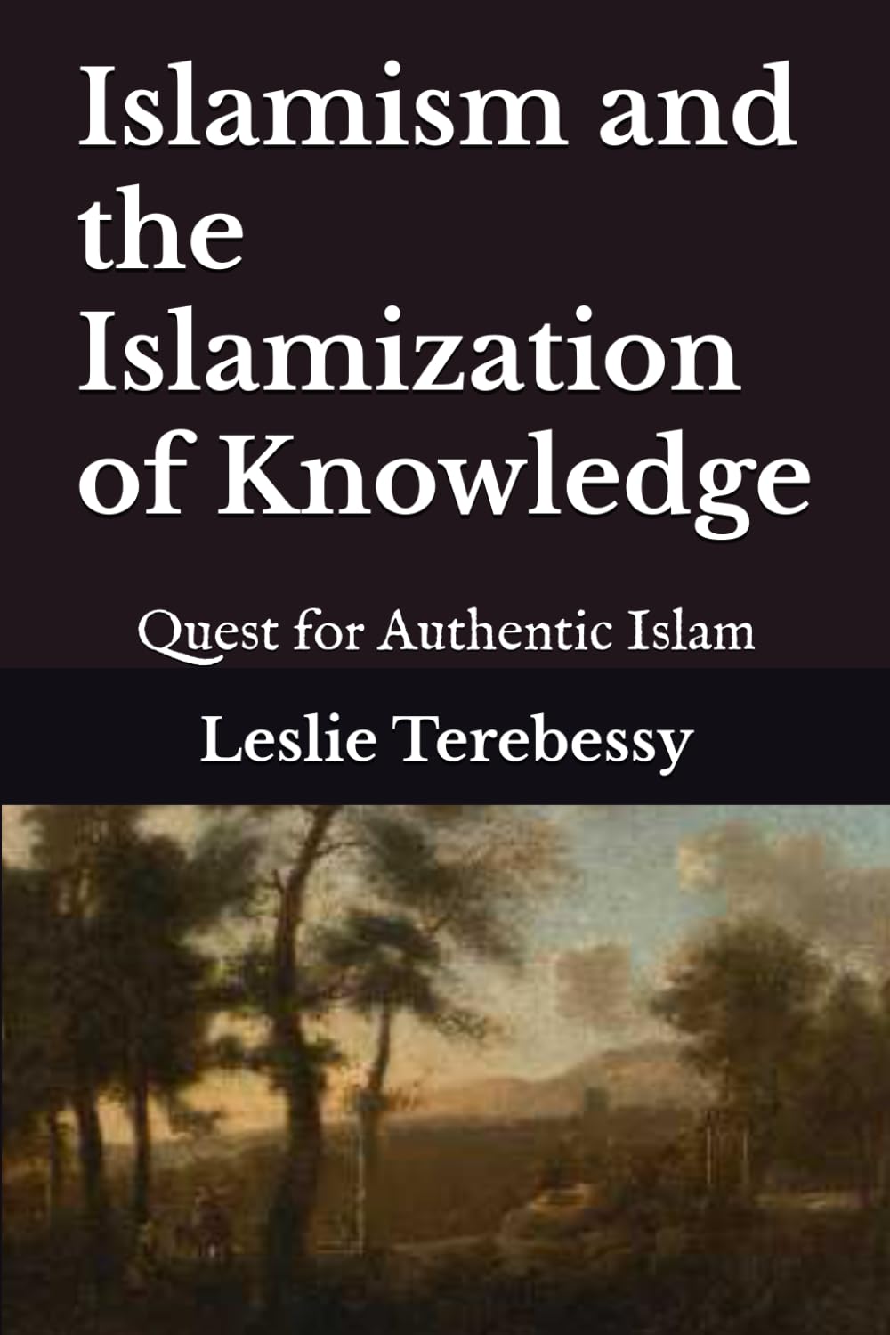 Islamism and the Islamization of Knowledge: Quest for Authentic Islam