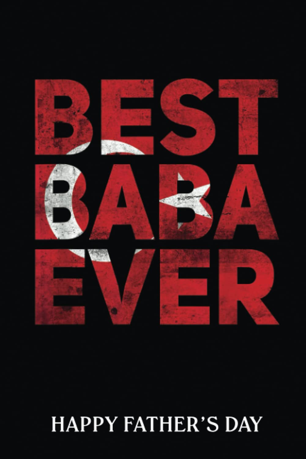 Happy Father's Day Notebook: Best Baba Ever Turkish Baba With Turkish Flag Baba Hediyesi | Fathers Day Gifts | 6 X 9 Blank Lined | Fill In The Blank ... ... Gifts From Kids Best Dad Ever Or Husband