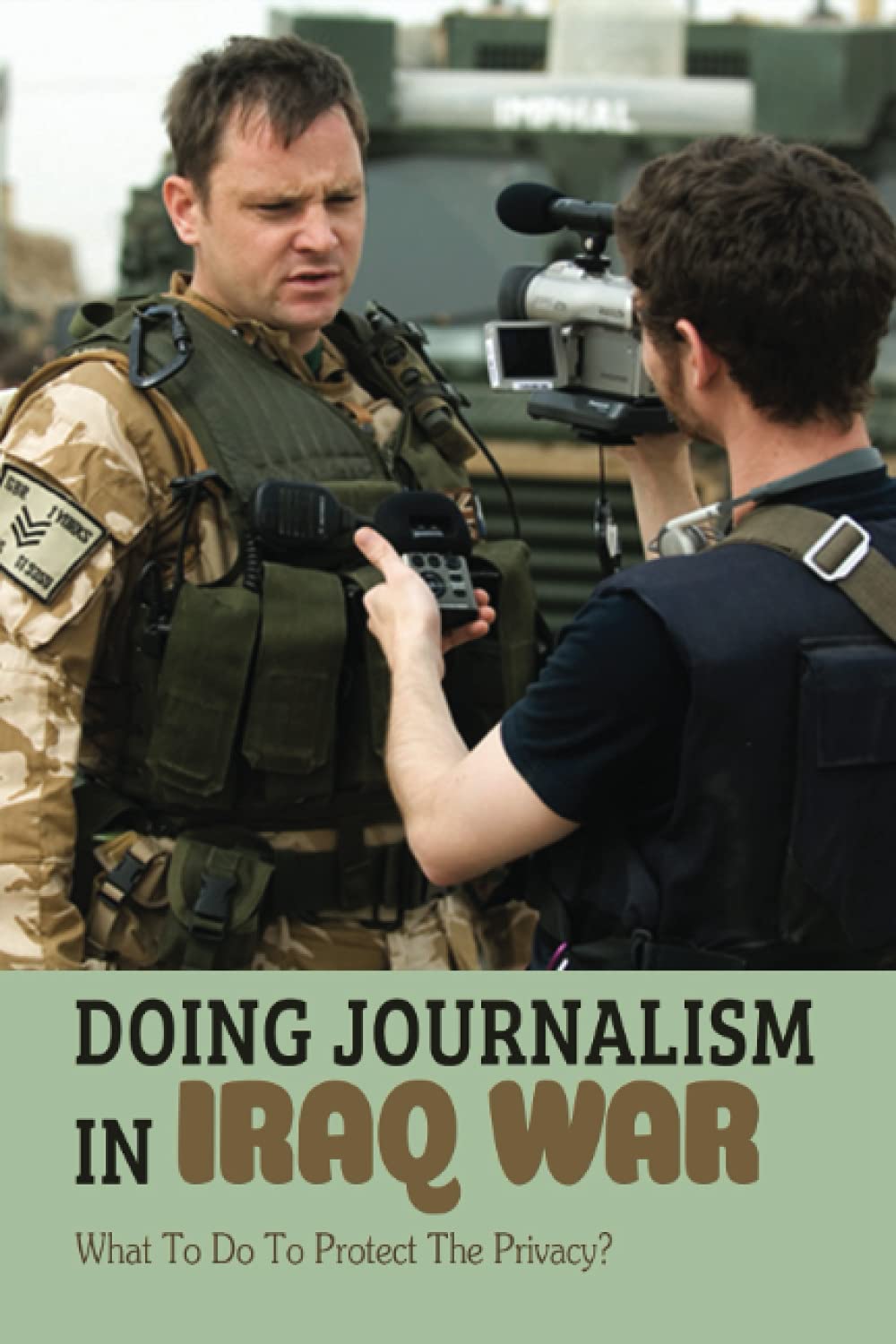 Doing Journalism In Iraq War: What To Do To Protect The Privacy?