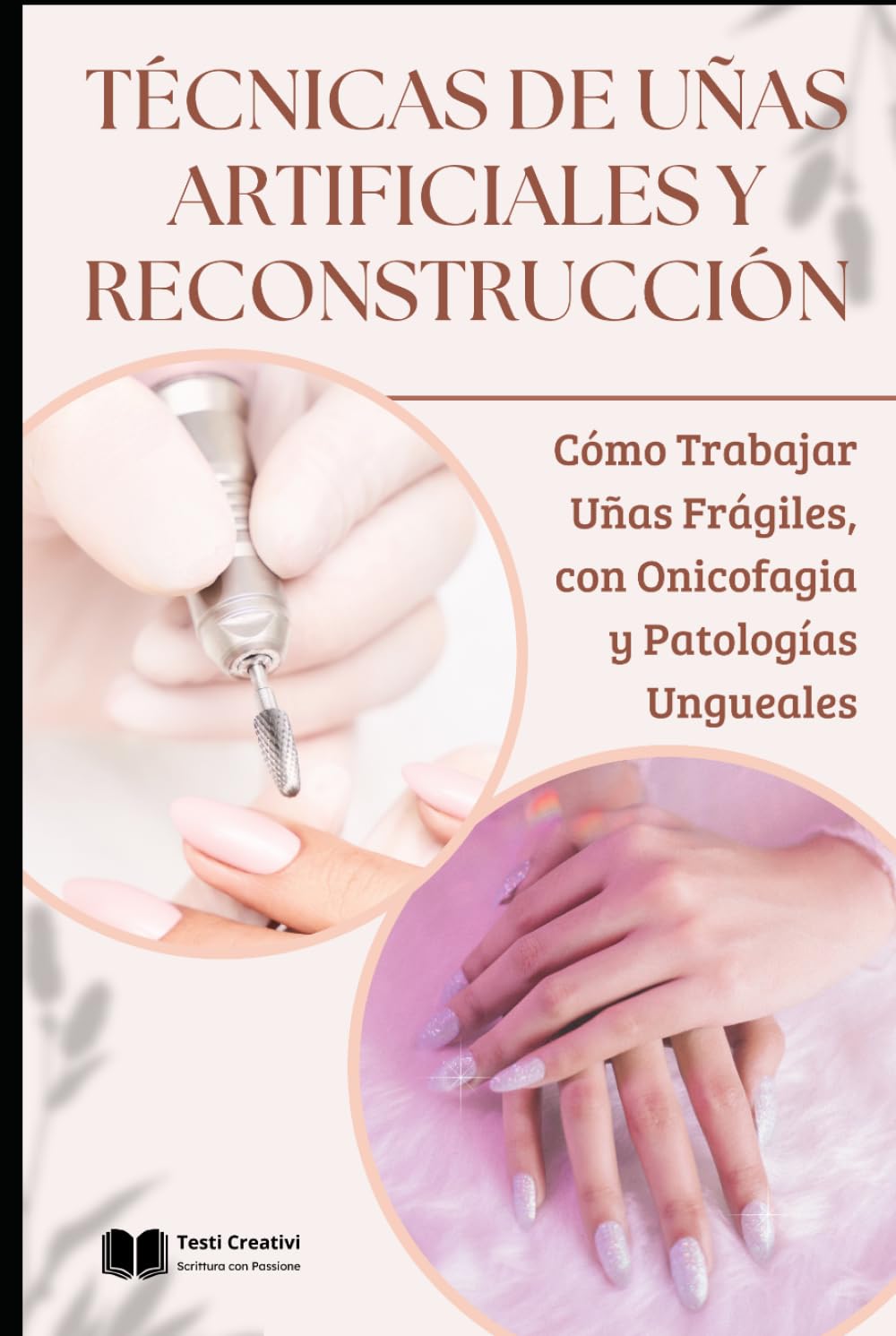 Técnicas de Uñas Artificiales y Reconstrucción: Cómo Trabajar Uñas Frágiles, con Onicofagia y Patologías Ungueales (Onicotécnica y Reconstrucción de Uñas – Colección Profesional)