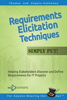 Requirements Elicitation Techniques - Simply Put! Helping Stakeholders Discover and Define Requirements for IT Projects Business Analysis Fundamentals - Simply Put!