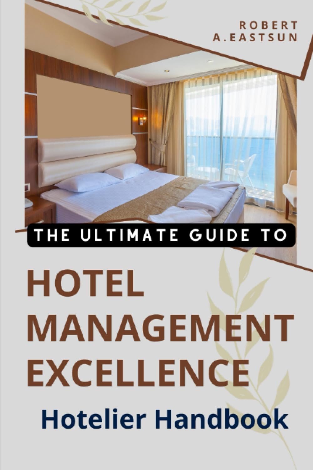 HOTELIER HANDBOOK - THE ULTIMATE GUIDE TO HOTEL MANAGEMENT EXCELLENCE: Strategies for Success and Profitability (INVESTMENT & MANAGEMENT SERIES)