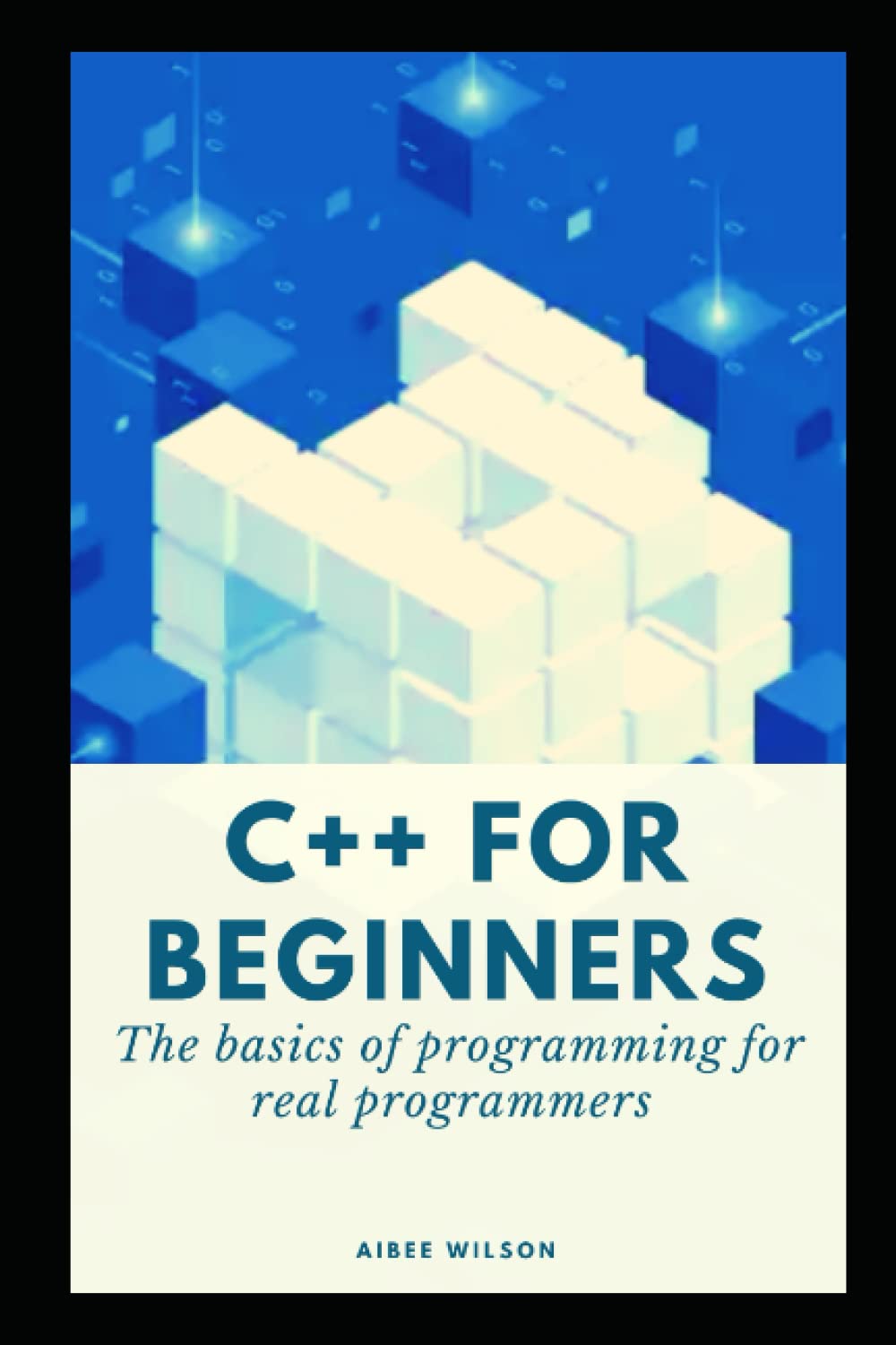C++ FOR BEGINNERS: The basics of programming for real programmers