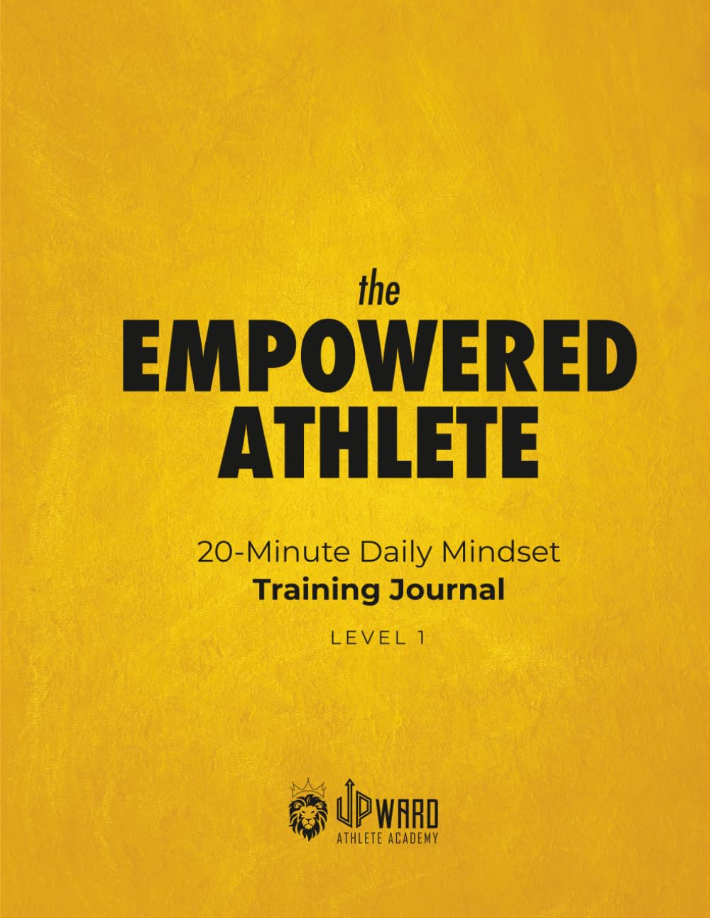 The Empowered Athlete Workbook: 20-Minute Daily Mindset Training Journal: Level 1