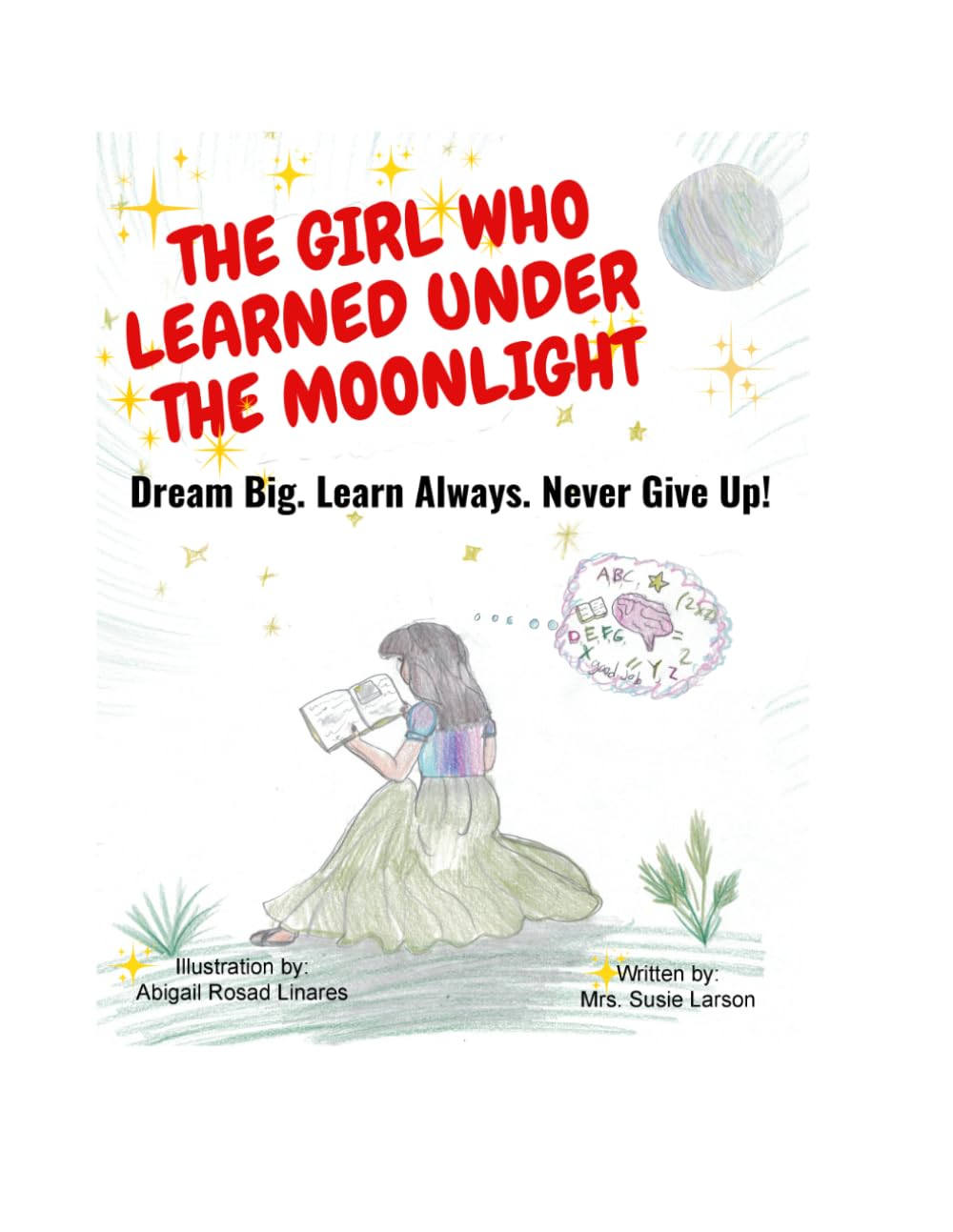 The Girl Who Learned Under the Moonlight: Dream Big. Learn Always. Never Give Up!