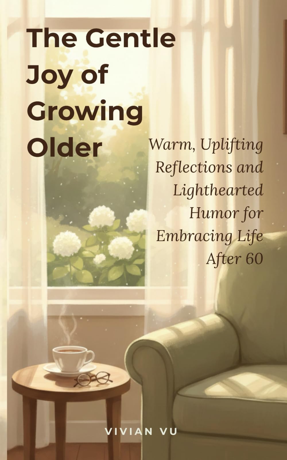 The Gentle Joy of Growing Older: Warm, Uplifting Reflections and Lighthearted Humor for Embracing Life After 60