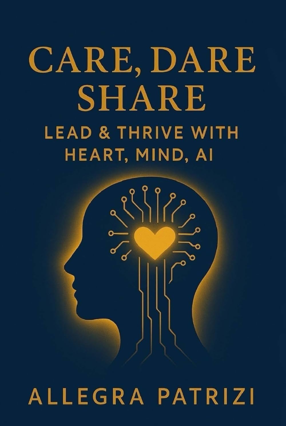 Care, Dare, Share: Lead and Thrive with Heart, Mind, AI