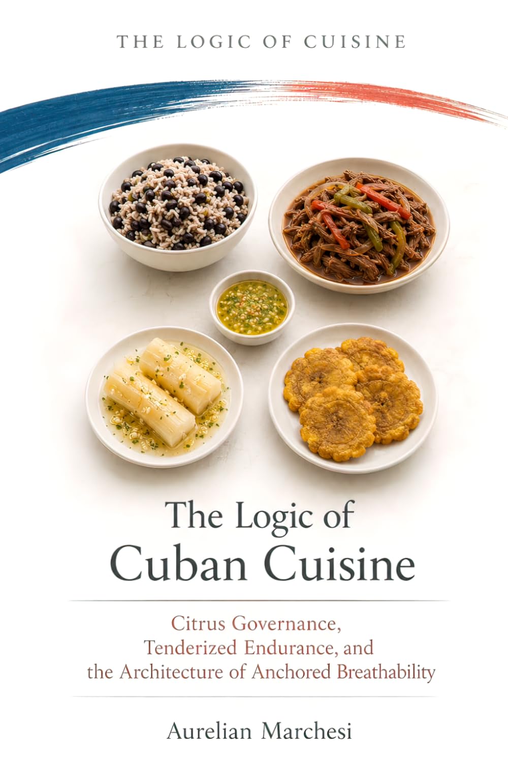 The Logic of Cuban Cuisine: Citrus Governance, Tenderized Endurance, and the Architecture of Anchored Breathability (The Logic of Cuisine)