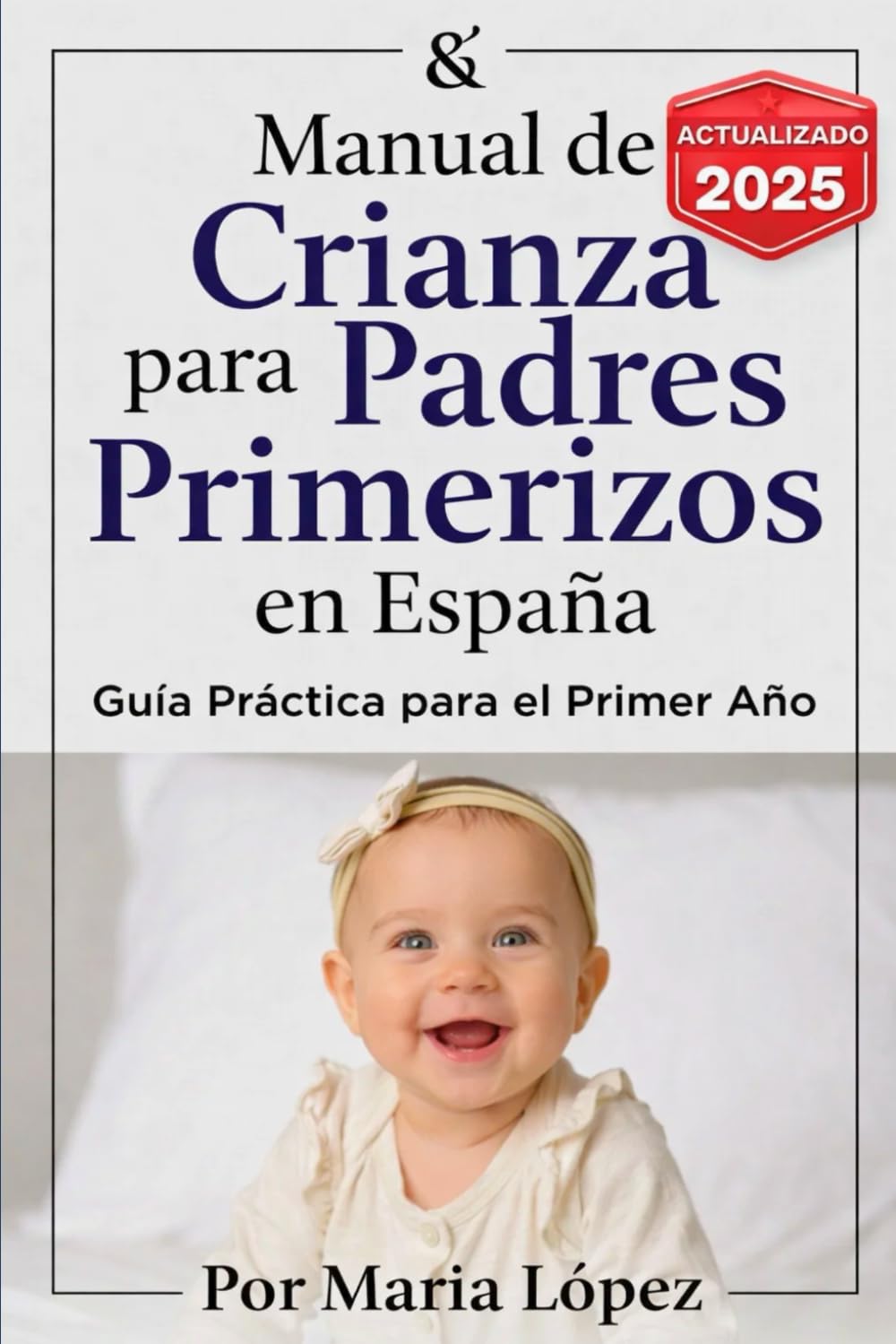 Manual de Crianza para Padres Primerizos en España: Guía Práctica para el Primer Año