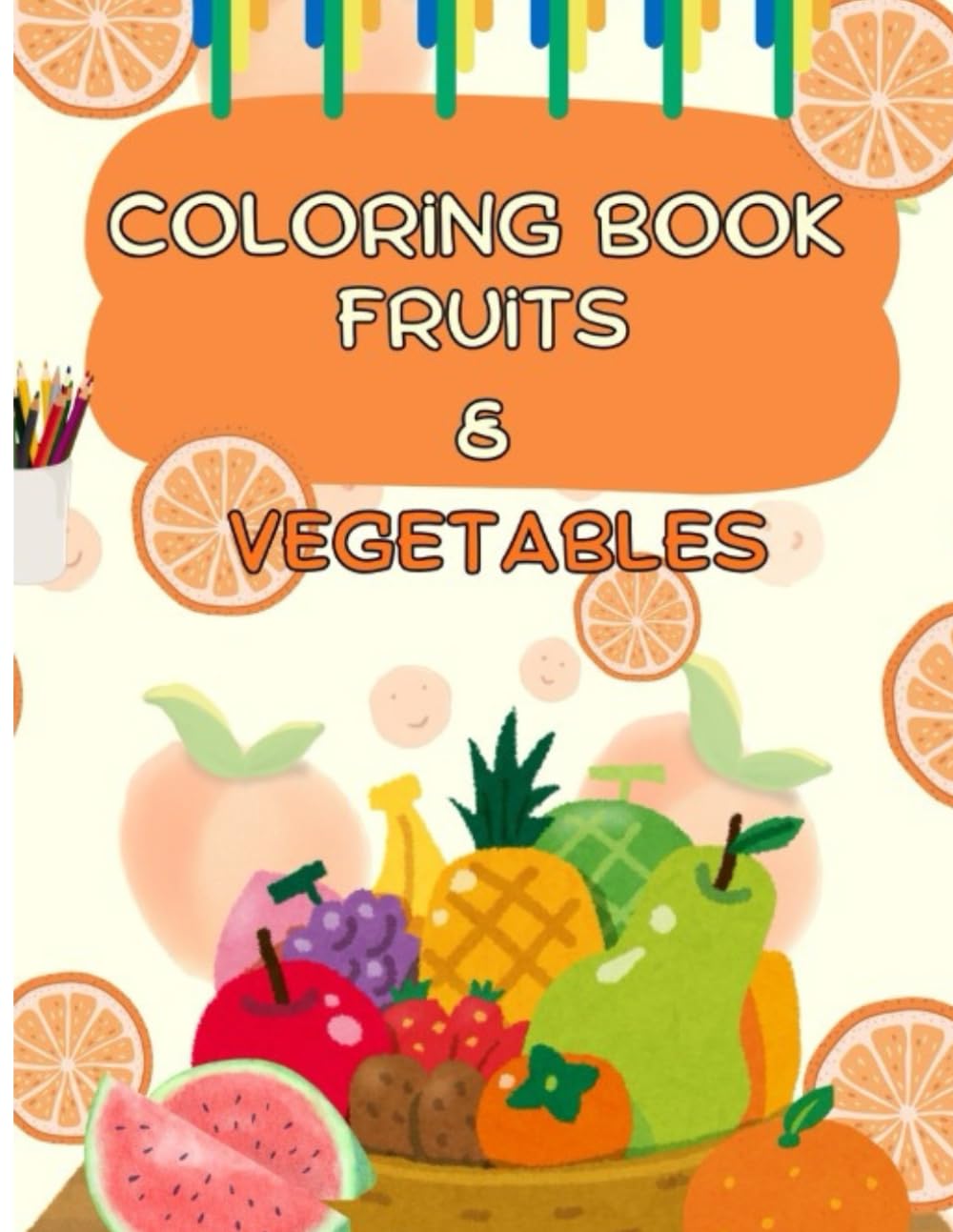 Fruits and Vegetables Coloring Book: Cute and Easy Fruit & Veggie Coloring Pages for Toddlers and Preschoolers Ages 2–5