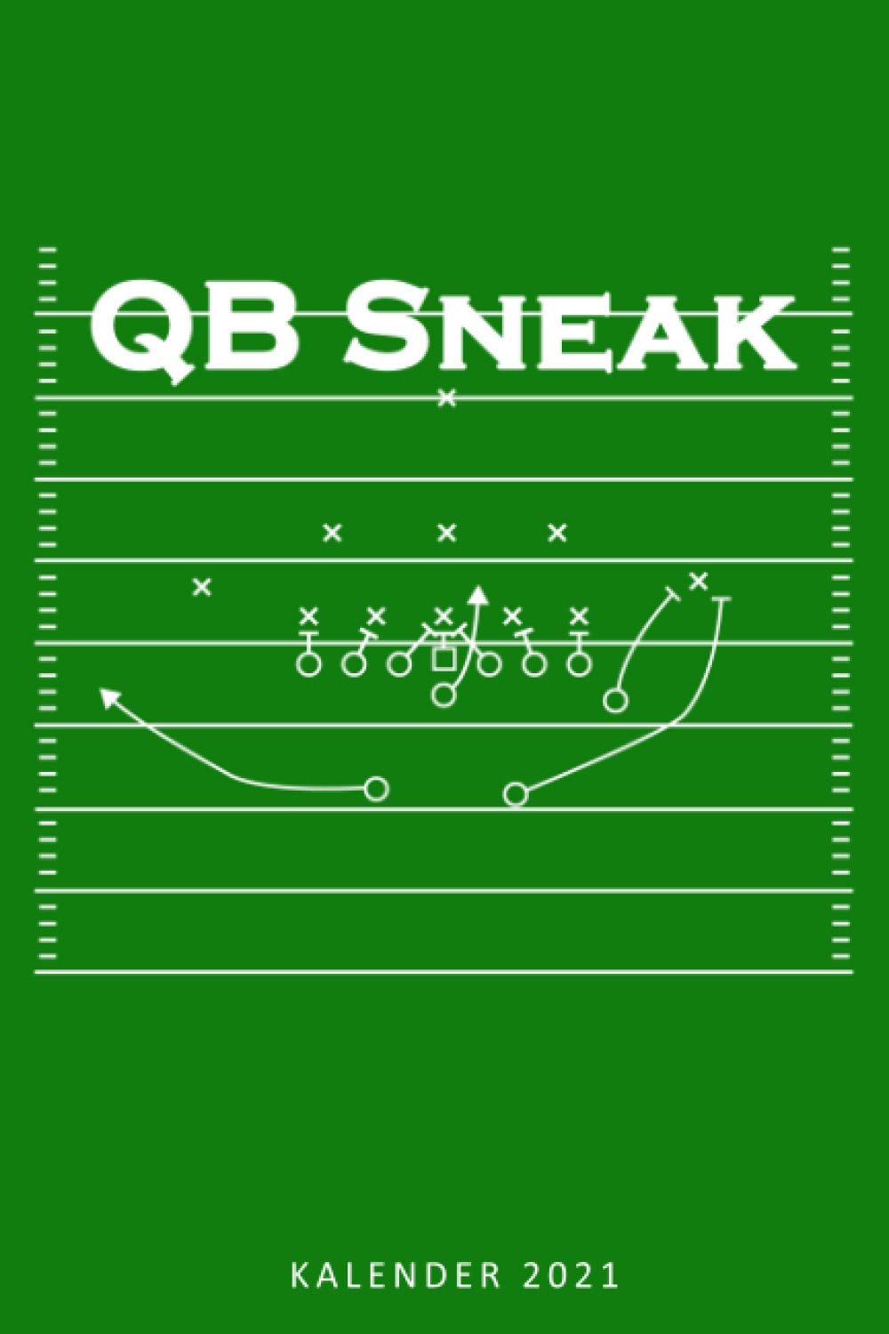 Kalender 2021 QB Sneak: Jahresplaner Football QB Sneak Spielzug Football Quarterback Playoffs Fantasy / 6x9 Zoll 120 Seiten / Terminplaner 2021