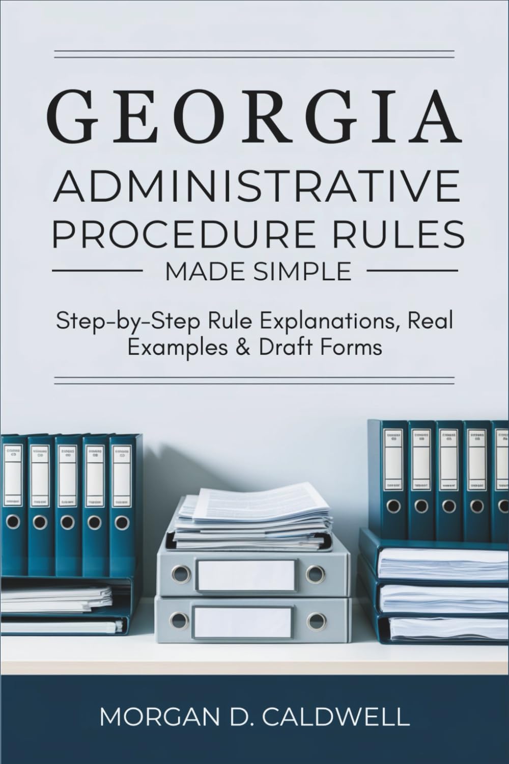 Georgia Administrative Procedure Rules Made Simple: Step-by-Step Rule Explanations, Real Examples & Draft Forms