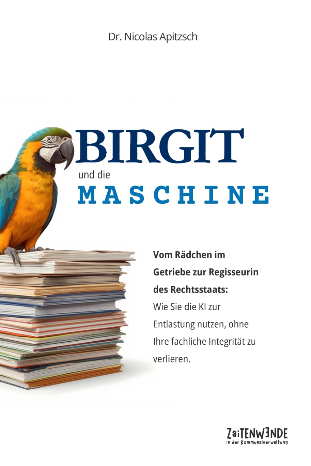 Birgit und die Maschine: Vom Rädchen im Getriebe zur Regisseurin des Rechtsstaats: Wie Sie die KI zur Entlastung nutzen, ohne Ihre fachliche Integrität zu verlieren. (ZaiTENWENDE)