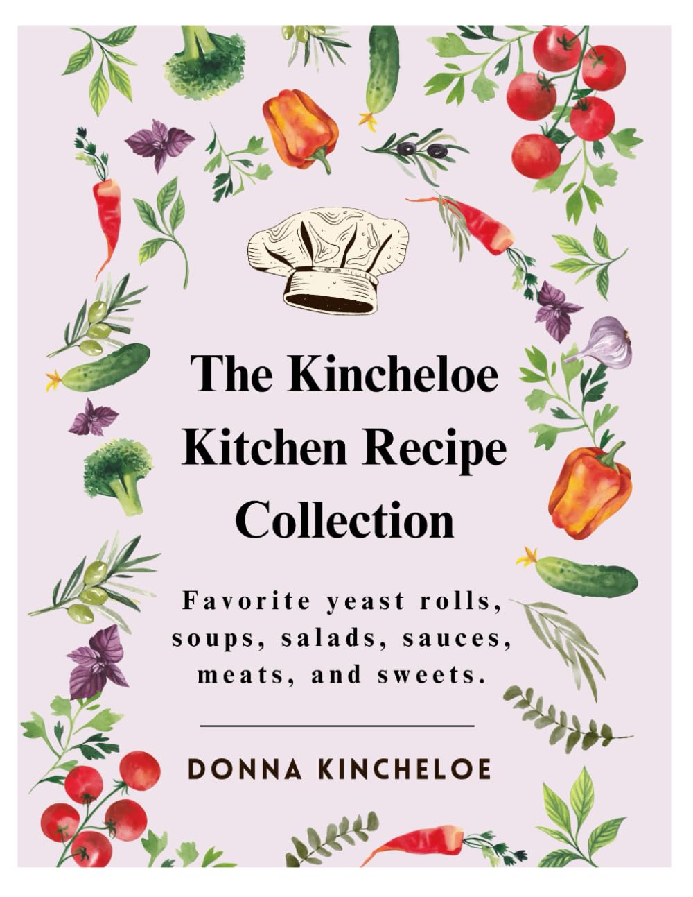 The Kincheloe Kitchen Recipe Collection: Favorite yeast rolls, soups, salads, sauces, meats, and sweets