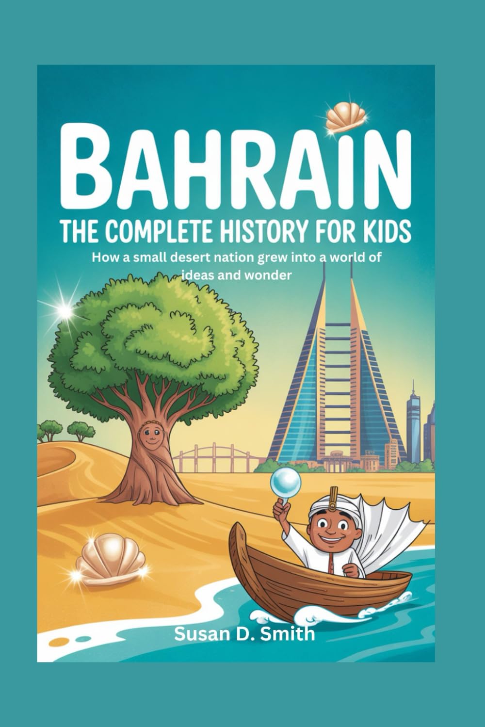 BAHRAIN: The Complete History for Kids: How a small desert nation grew into a world of ideas and wonder: 12 (Collections of books on the histories of Asia Countries)