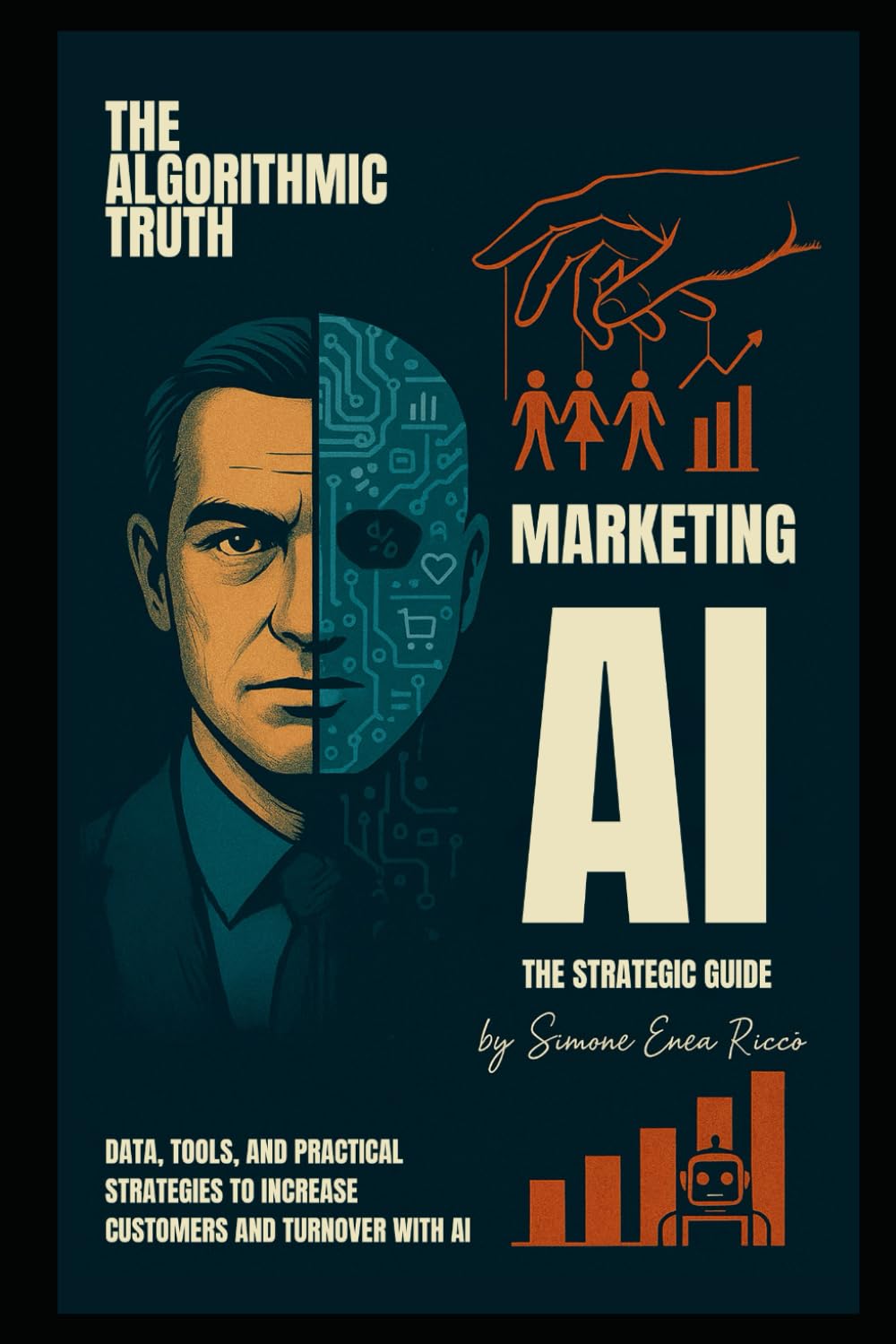 MARKETING AI: THE STRATEGIC GUIDE: Data, Tools, and Practical Strategies to Increase Customers and Turnover with AI