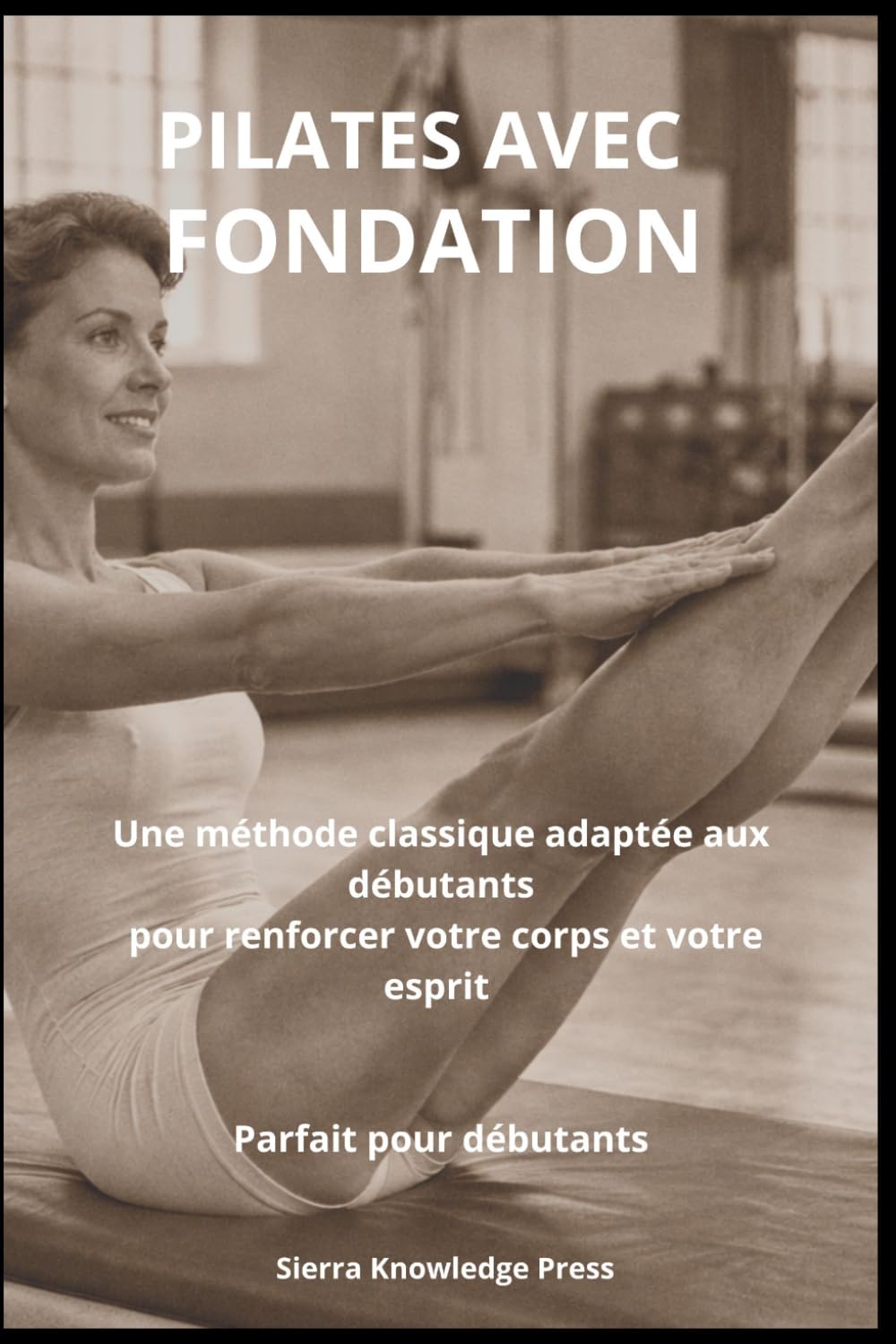 Pilates avec Fondement: Psychologie, Technique et Expérience Clinique pour Pratiquants et Professionnels (Collection Esprit · Corps · Âme)