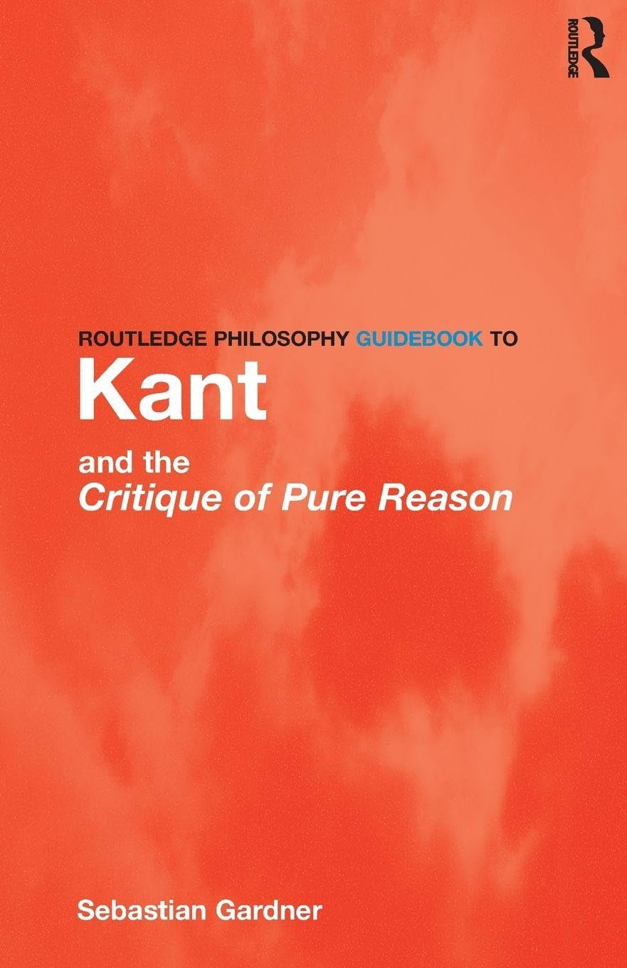 Routledge Philosophy GuideBook to Kant and the Critique of Pure Reason