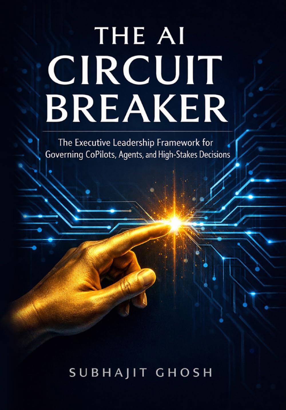 The AI Circuit Breaker: The Executive Leadership Framework for Governing CoPilots, Agents, and High-Stakes Decisions