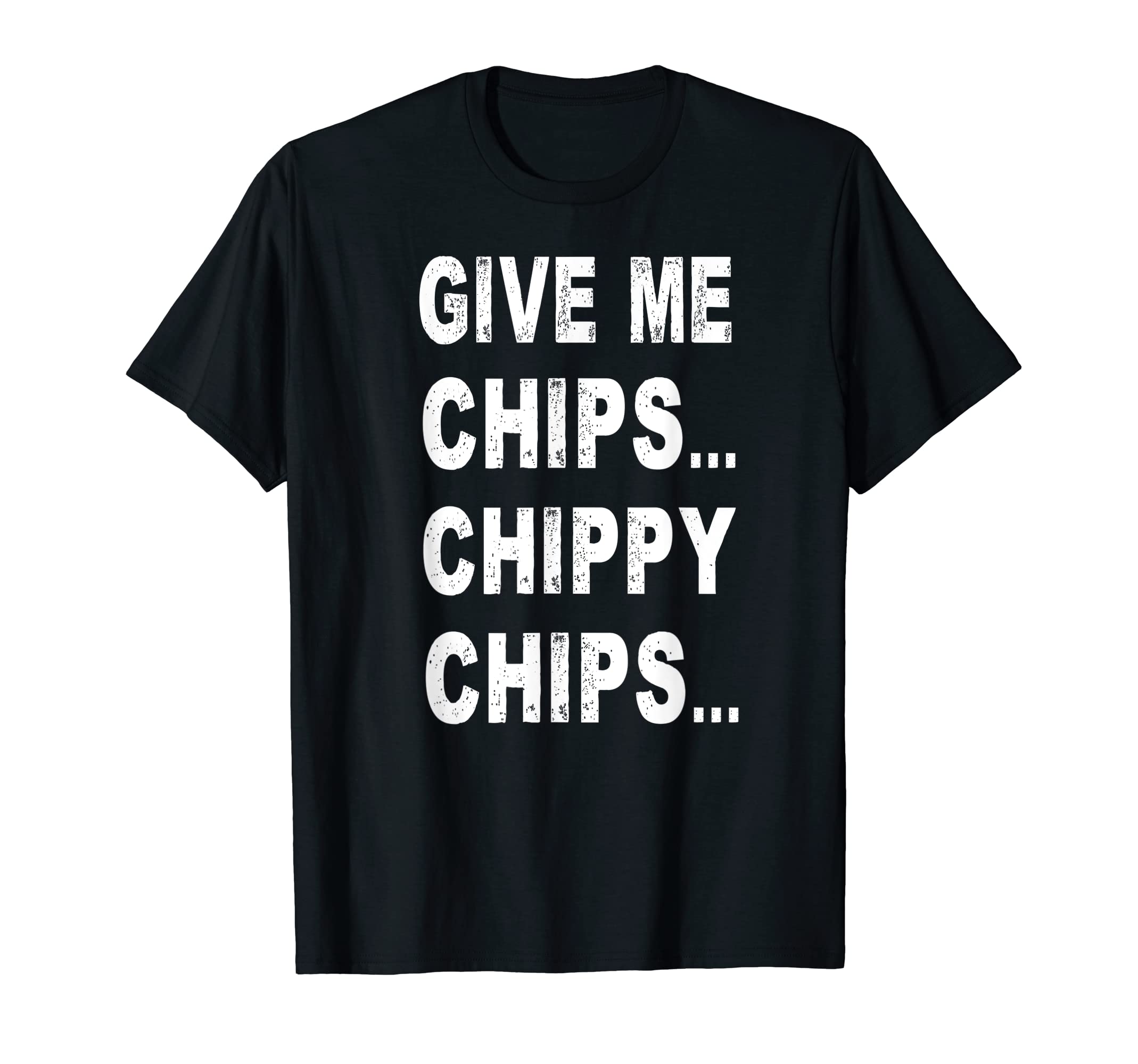 Fast Food And Fish and Chip Shop Chippy FoodFunny British English Chip Shop Lovers Give Me Chippy Chips T-ShirtOEKO-TEX STANDARD 100