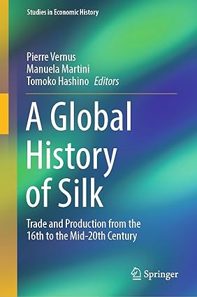 A Global History of Silk: Trade and Production from the 16th to the Mid-20th Century (Studies in Economic History)-Wow! eBook