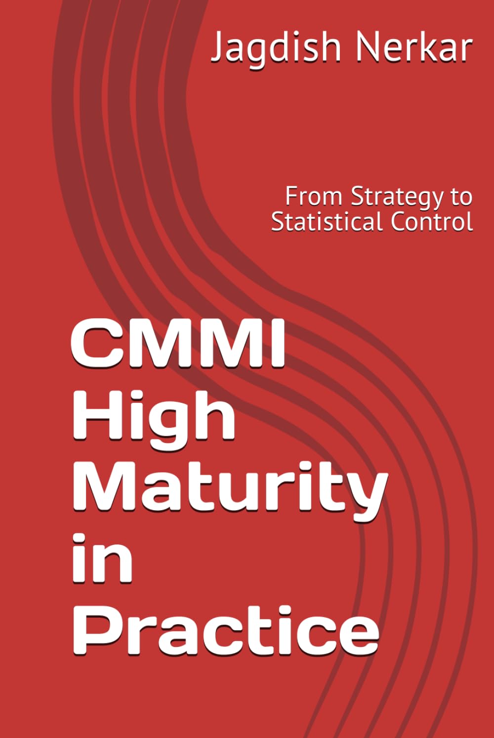 CMMI High Maturity in Practice: From Strategy to Statistical Control (CMMI Excellence Series: Driving Predictable Performance Through Process Mastery)