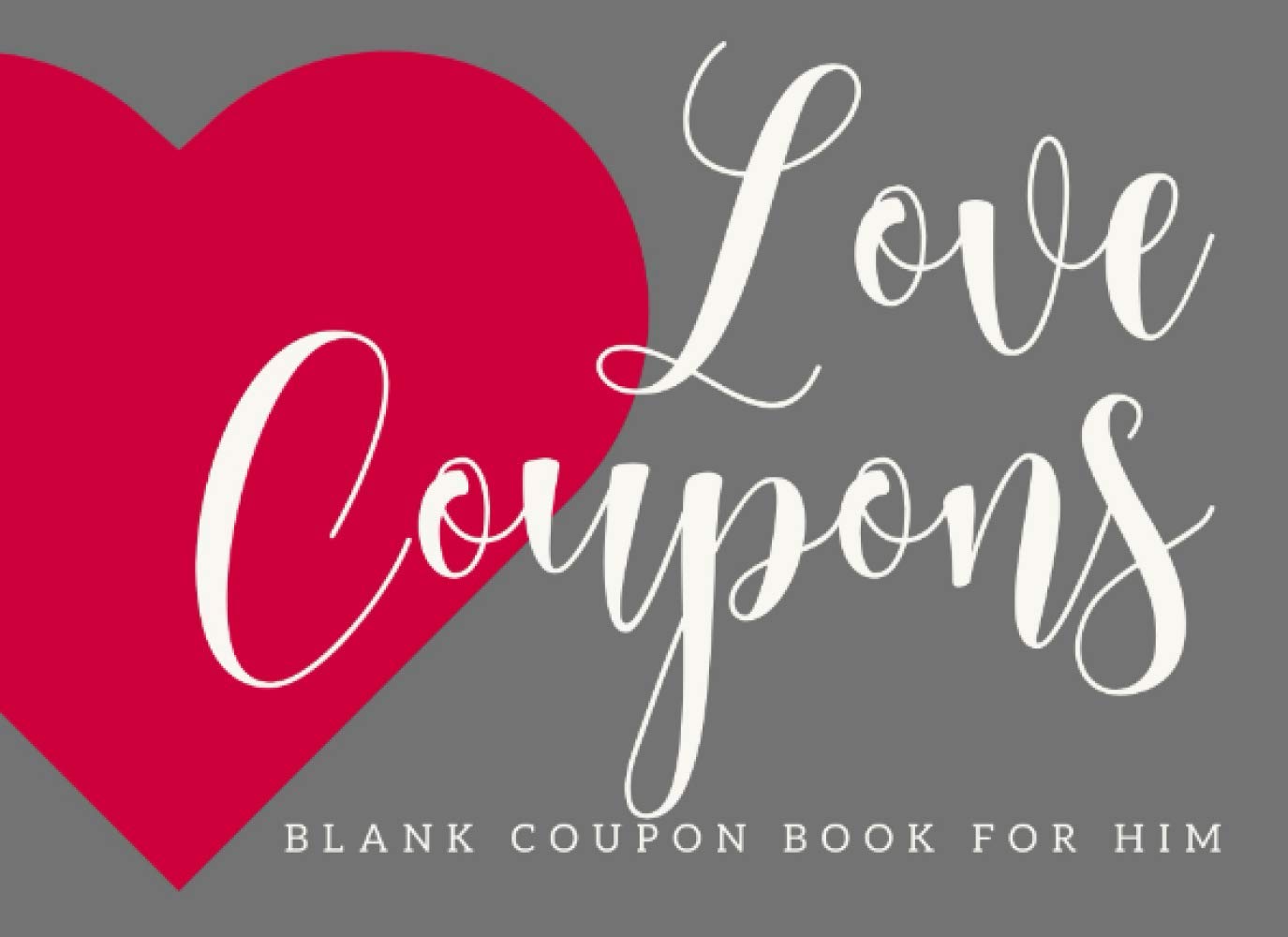 Blank Coupon Book: Love Coupons For Him Makes a Unique Gift For Your Husband or Boyfriend For Valentines Day or Anniversary (Couples Coupons)