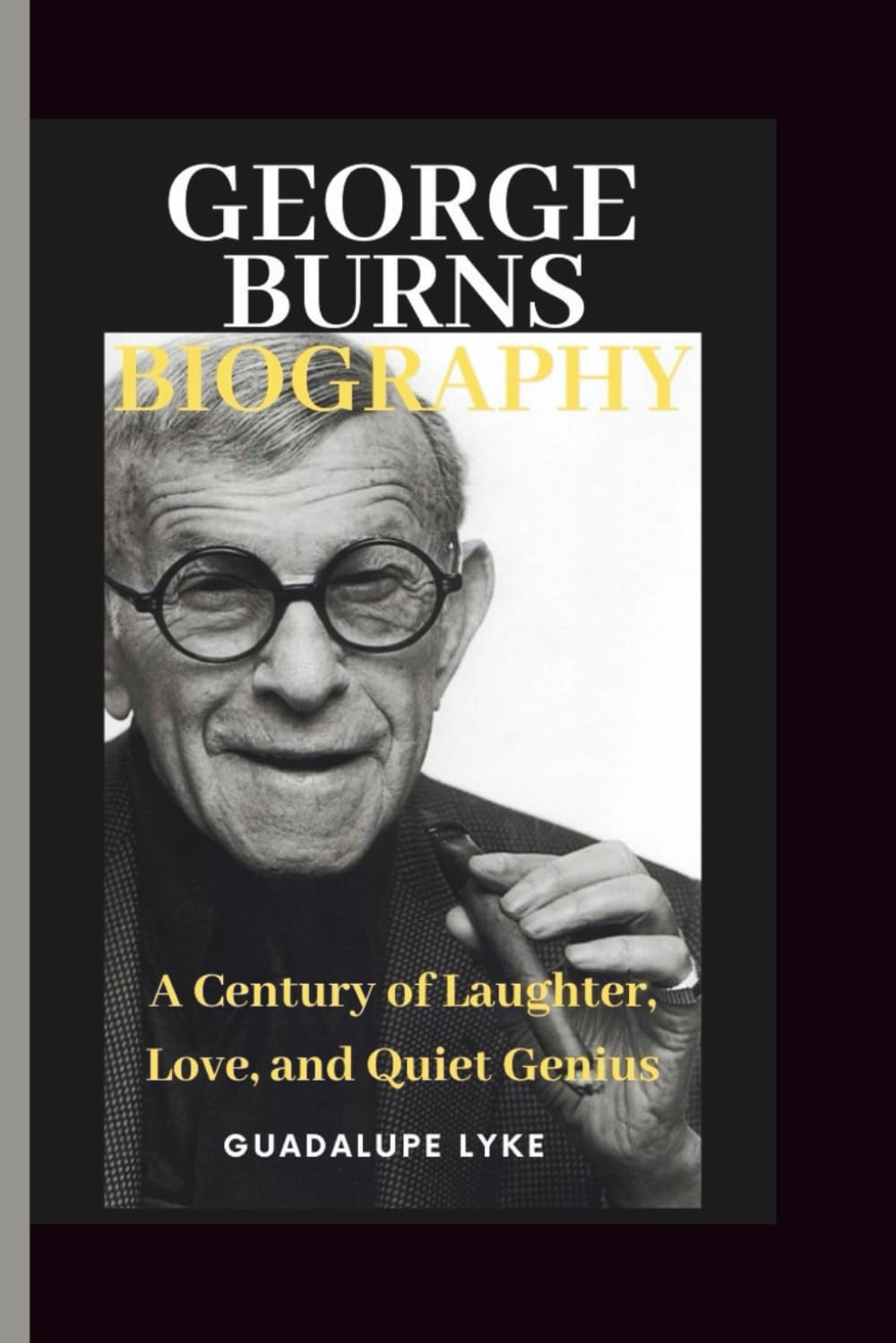 GEORGE BURNS BIOGRAPHY: A Century of Laughter, Love, and Quiet Genius