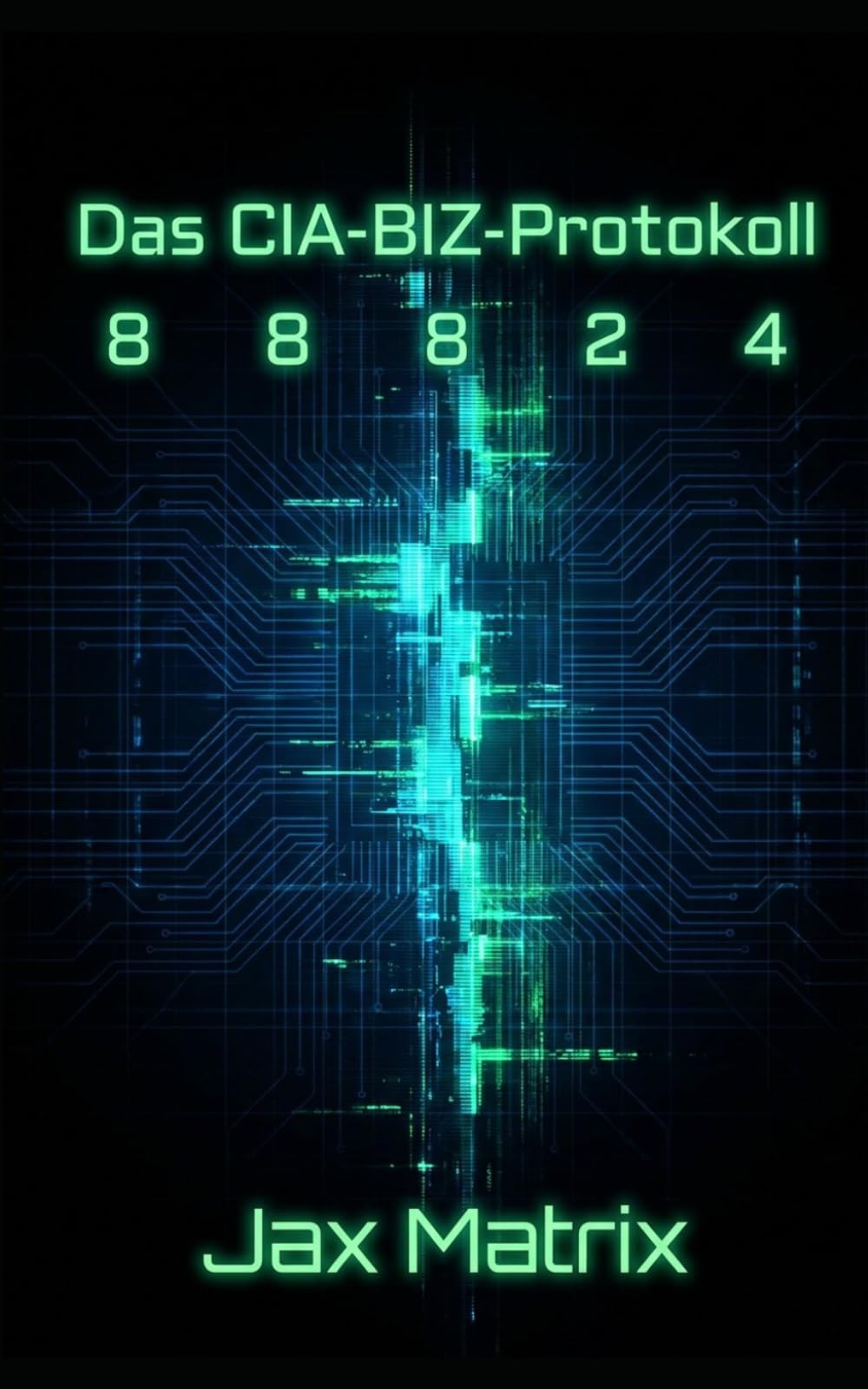 Das CIA-BIZ-Protokoll: Code 8 8 8 2 4 – Ein Krypto-Cyberpunk-Thriller (Die Elite-Protokolle)