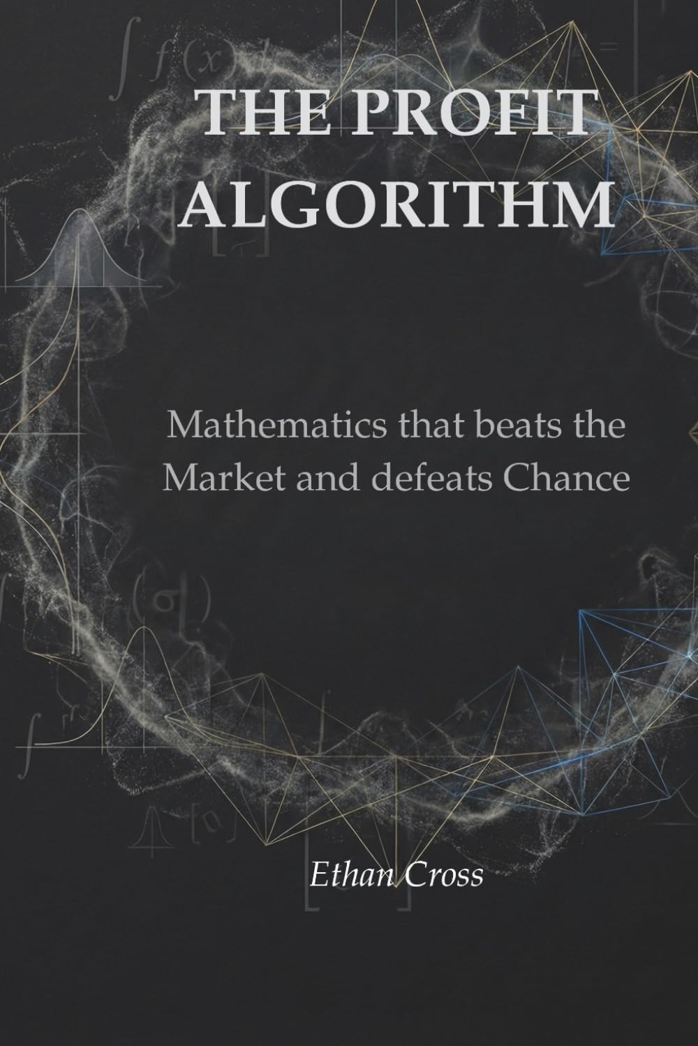 THE PROFIT ALGORITHM: Mathematics that beats the Market and defeats Chance