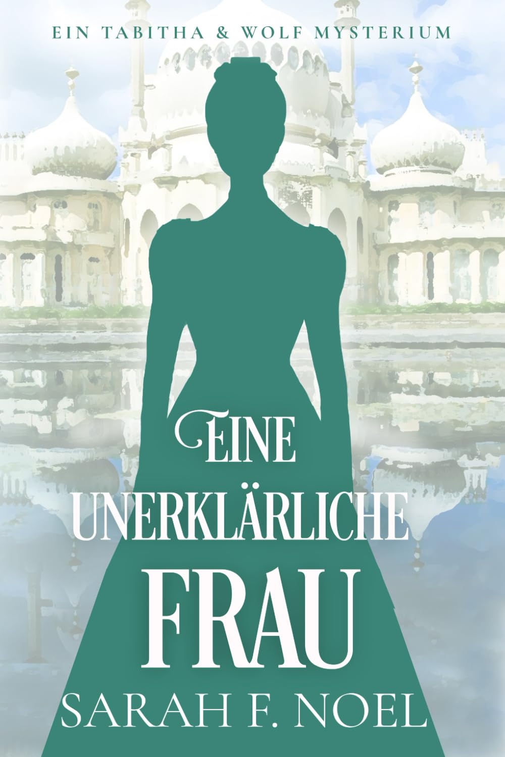Eine unerklärliche Frau: Ein Historischer Liebeskrimi mit Tabitha und Wolf: 4 (Tabitha und Wolf – Historische Krimis)