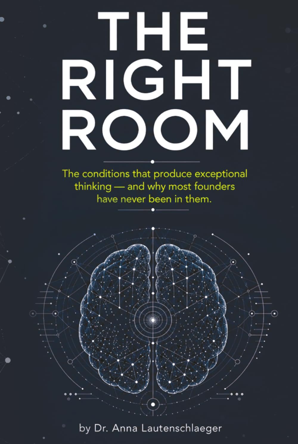 The Right Room: The Conditions That Produce Exceptional Thinking - And Why Most Founders Have Never Been With Them