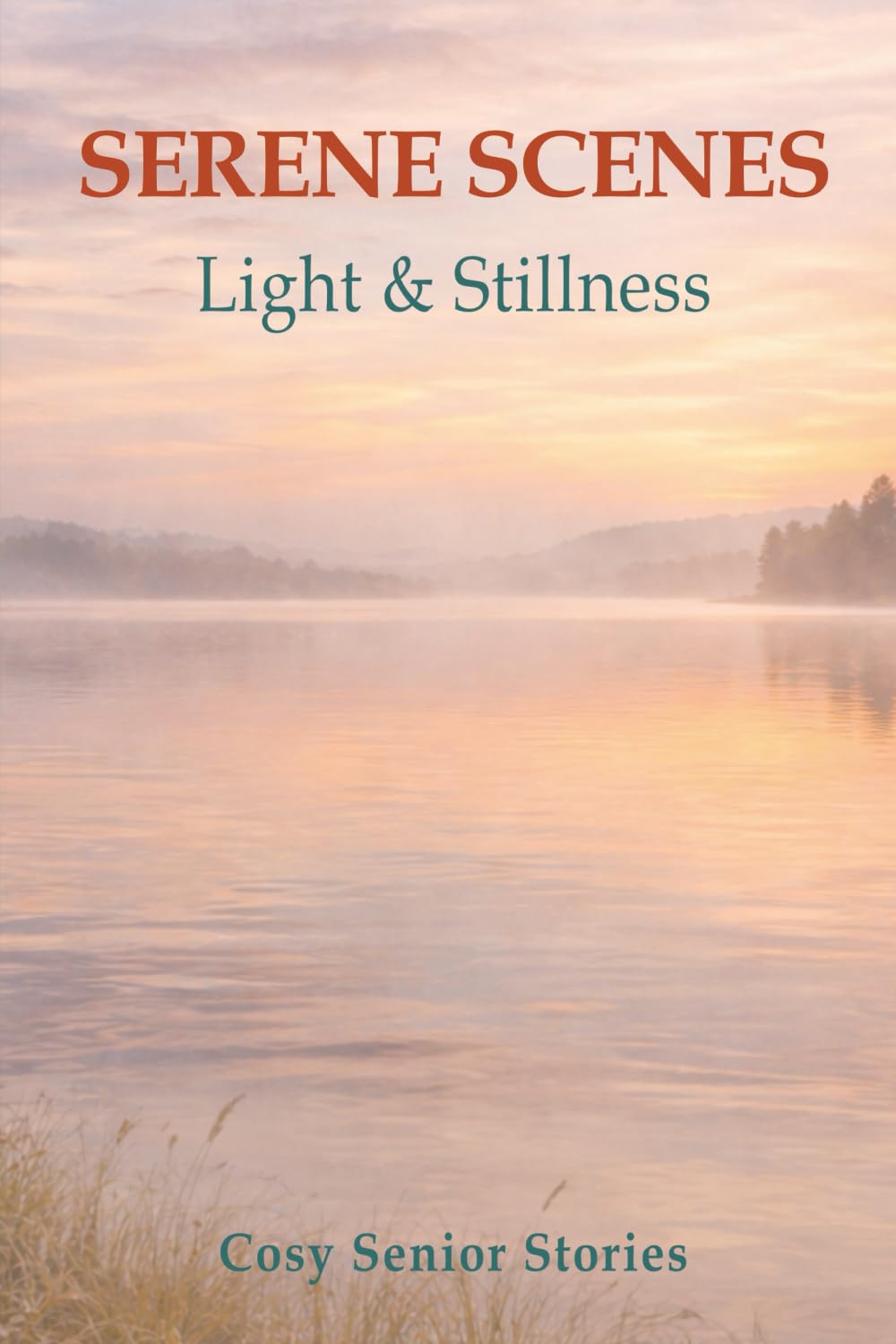 Serene Scenes: Light & Stillness: - A Tranquil Picture Book of Soft Horizons and Quiet Reflections for Seniors and Caregivers (Cosy Senior Short Stories)