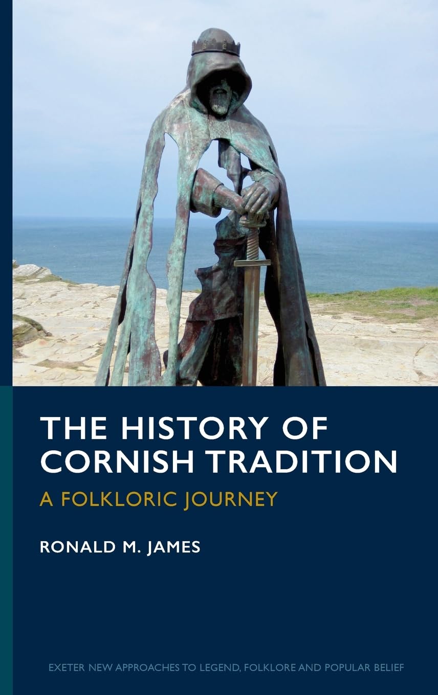 The History of Cornish Tradition: A Folkloric Journey (Exeter New Approaches to Legend, Folklore and Popular Belief)