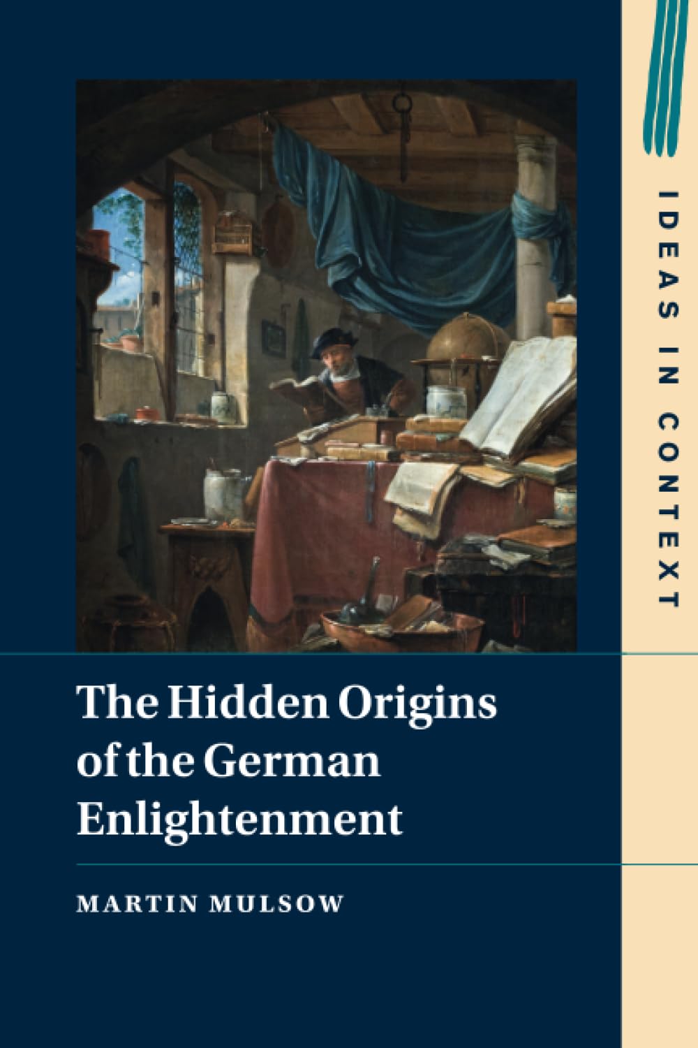 The Hidden Origins of the German Enlightenment (Ideas in Context, Series Number 148)
