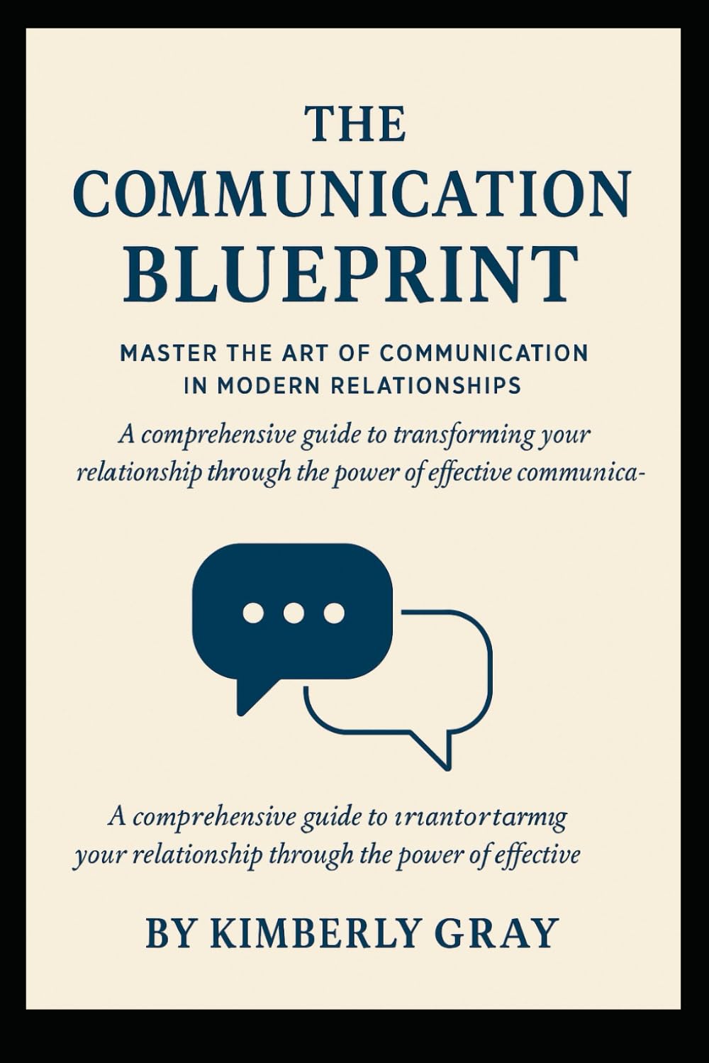 The Communication Blueprint: Master the Art of Connection in Modern Relationships: A Comprehensive Guide to Transforming Your Relationship Through the Power of Effective Communication