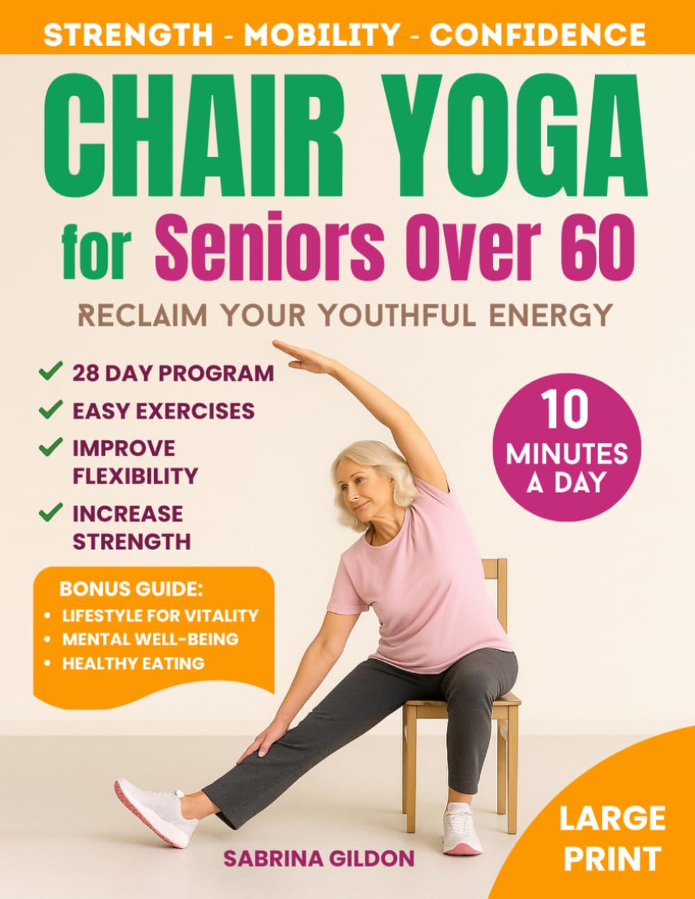 Chair Yoga for Seniors Over 60: Reclaim Your Youthful Energy in Just 10 Minutes a Day — 28-Day Plan to Build Strength, Improve Mobility, and Boost Confidence
